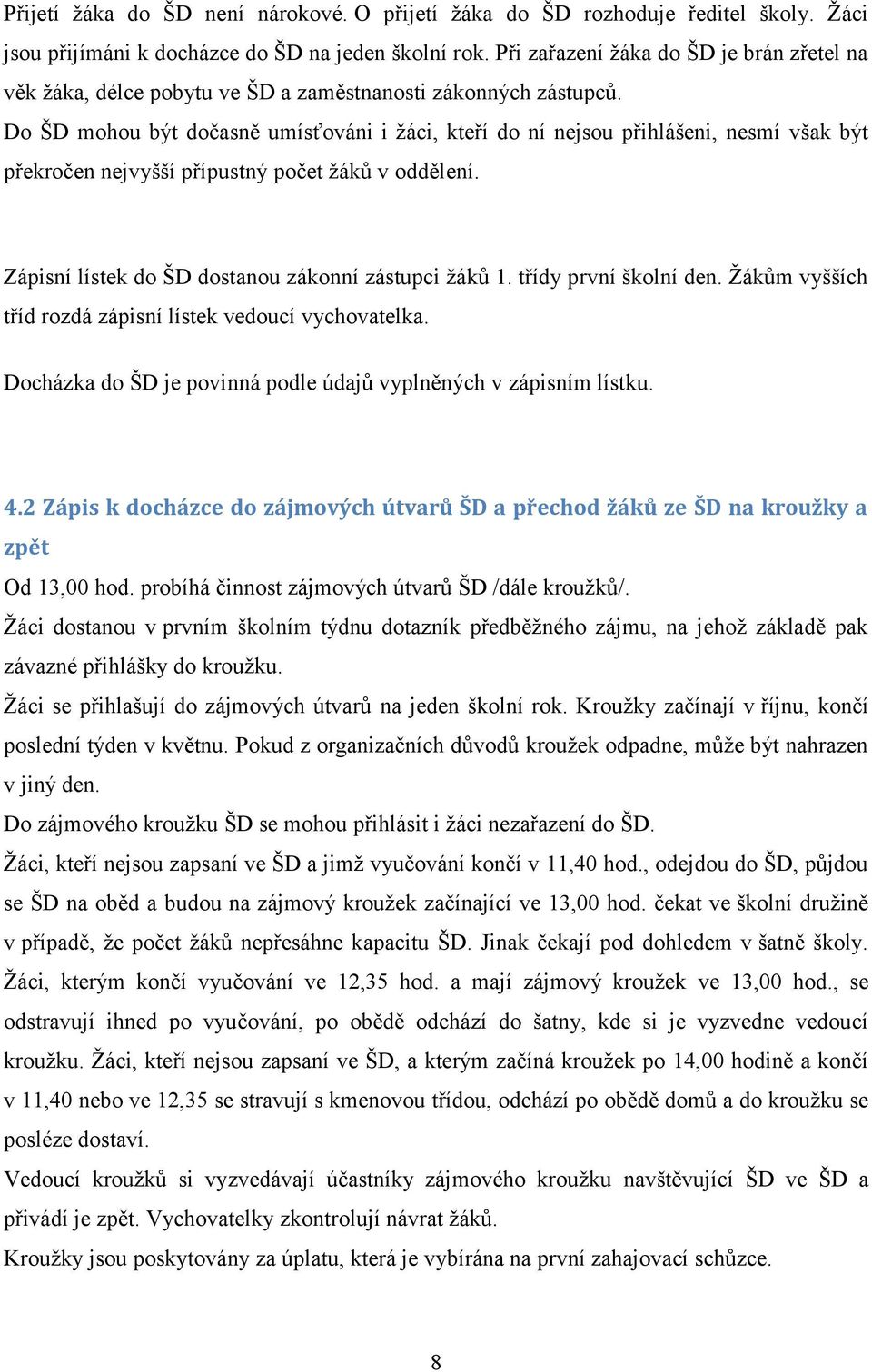 Do ŠD mohou být dočasně umísťováni i žáci, kteří do ní nejsou přihlášeni, nesmí však být překročen nejvyšší přípustný počet žáků v oddělení. Zápisní lístek do ŠD dostanou zákonní zástupci žáků 1.