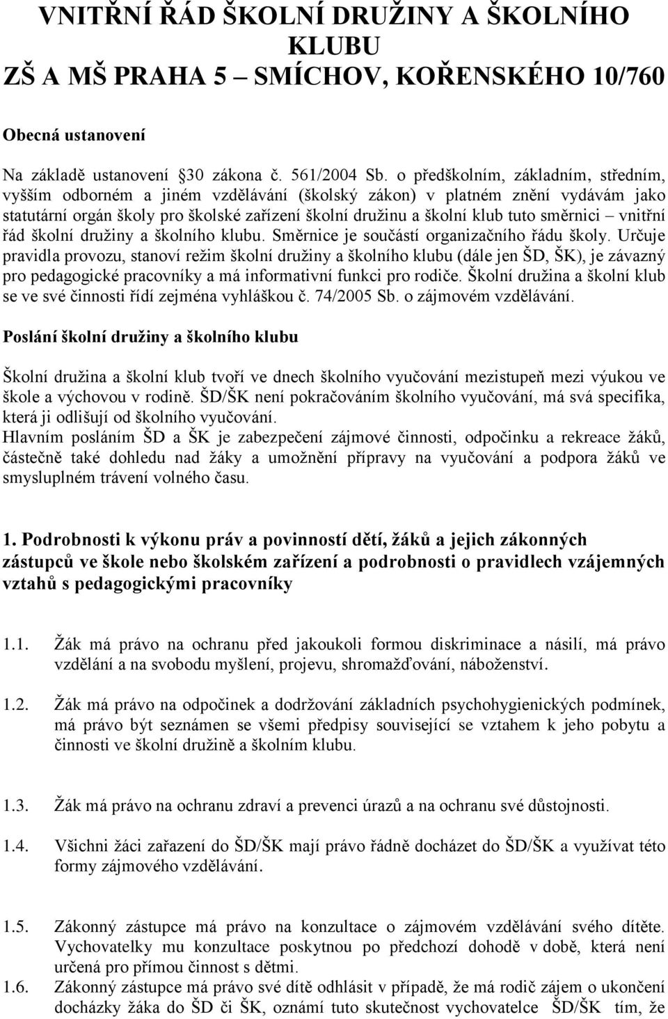 směrnici vnitřní řád školní družiny a školního klubu. Směrnice je součástí organizačního řádu školy.