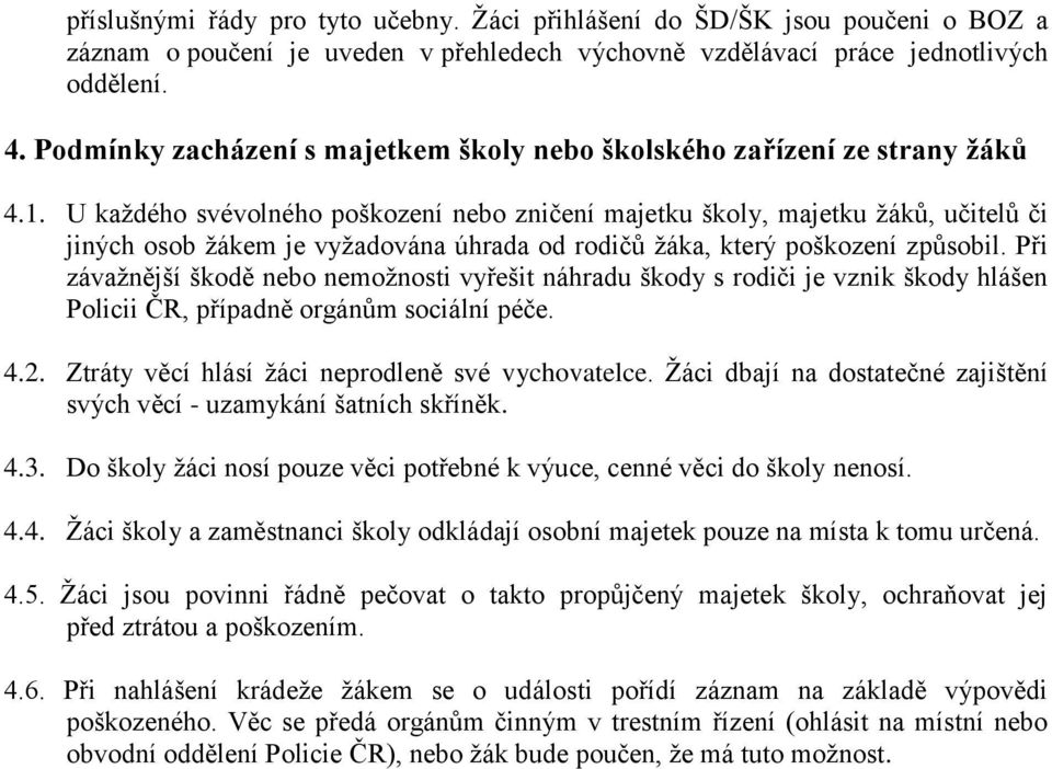 U každého svévolného poškození nebo zničení majetku školy, majetku žáků, učitelů či jiných osob žákem je vyžadována úhrada od rodičů žáka, který poškození způsobil.