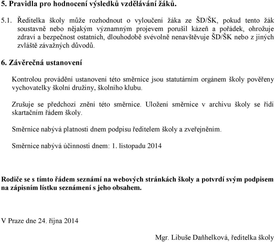 svévolně nenavštěvuje ŠD/ŠK nebo z jiných zvláště závažných důvodů. 6.