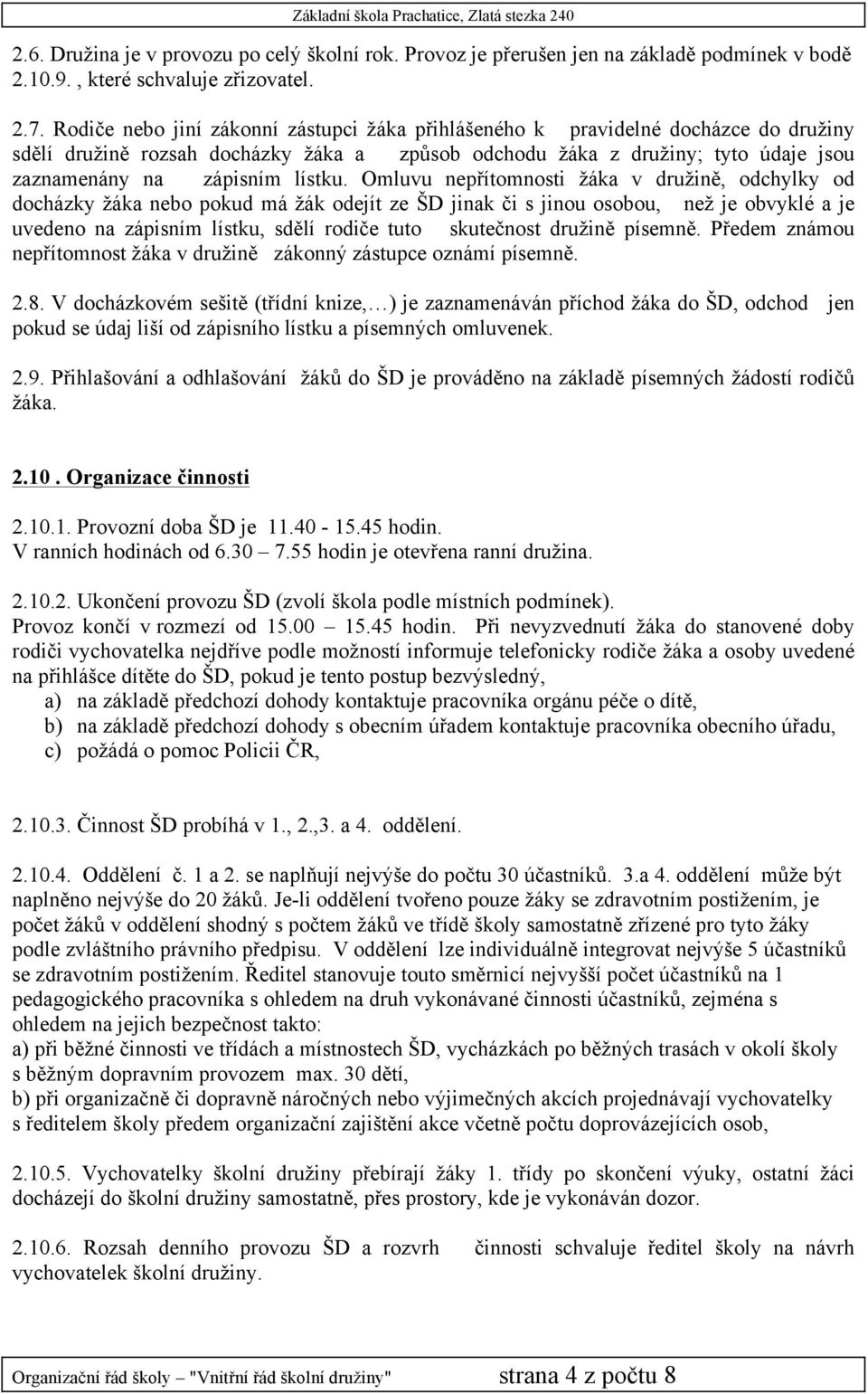 Omluvu nepřítomnosti žáka v družině, odchylky od docházky žáka nebo pokud má žák odejít ze ŠD jinak či s jinou osobou, než je obvyklé a je uvedeno na zápisním lístku, sdělí rodiče tuto skutečnost