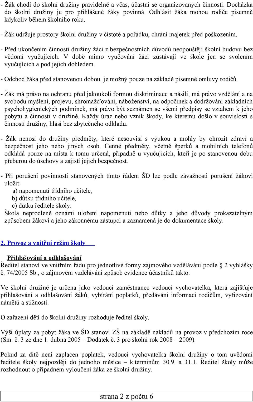 - Před ukončením činnosti družiny žáci z bezpečnostních důvodů neopouštějí školní budovu bez vědomí vyučujících.