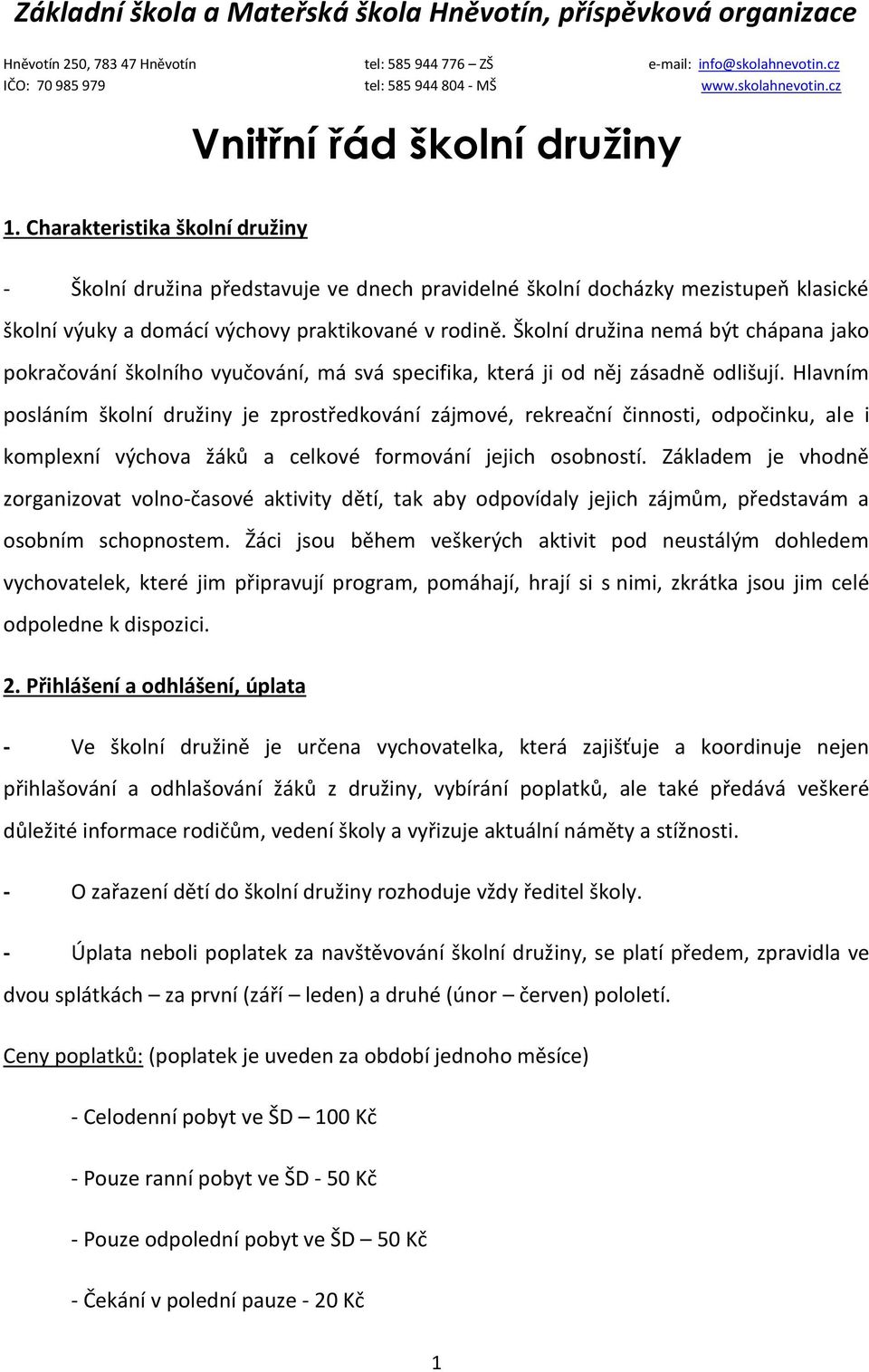 Charakteristika školní družiny - Školní družina představuje ve dnech pravidelné školní docházky mezistupeň klasické školní výuky a domácí výchovy praktikované v rodině.