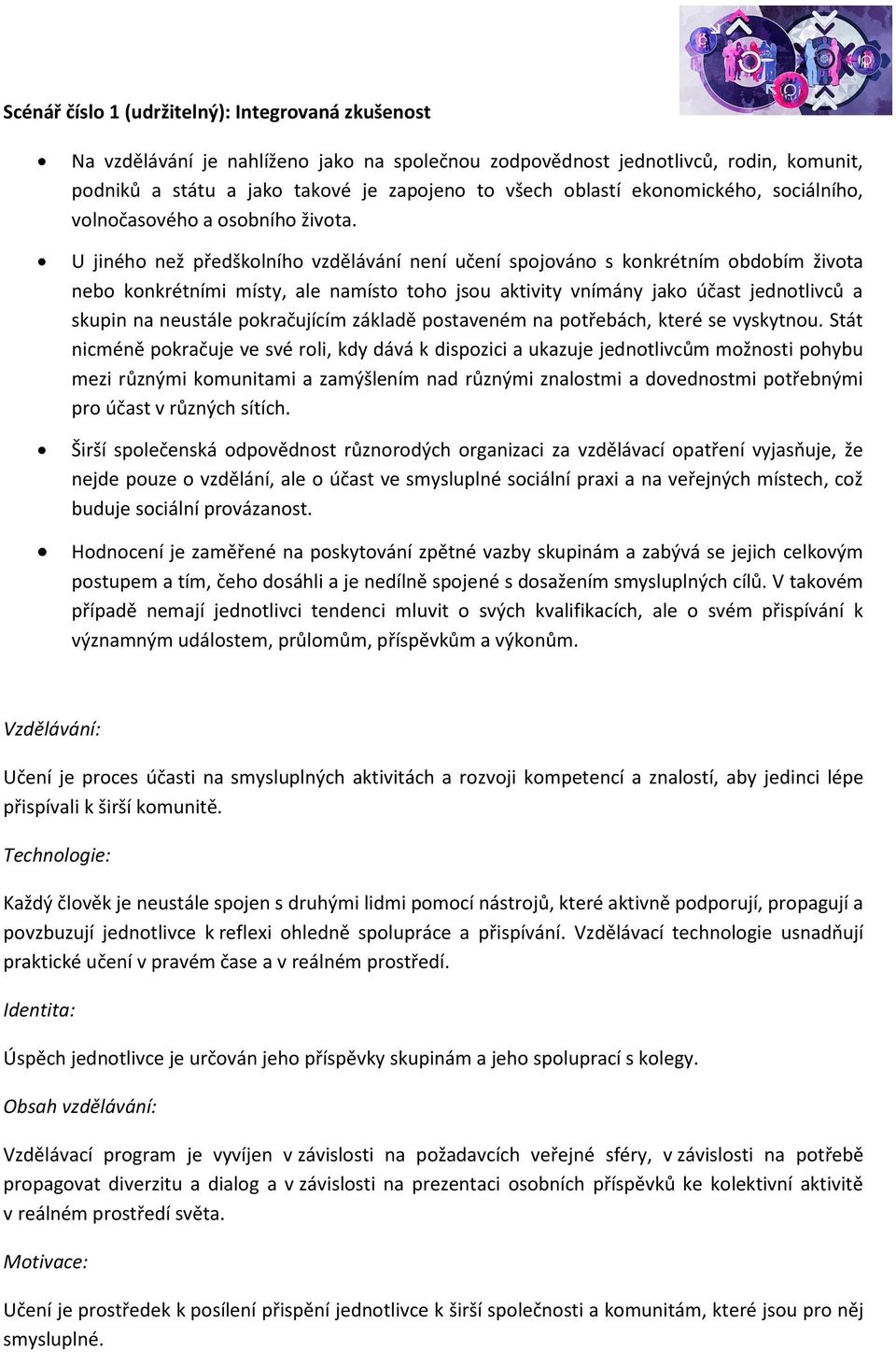 U jiného než předškolního vzdělávání není učení spojováno s konkrétním obdobím života nebo konkrétními místy, ale namísto toho jsou aktivity vnímány jako účast jednotlivců a skupin na neustále