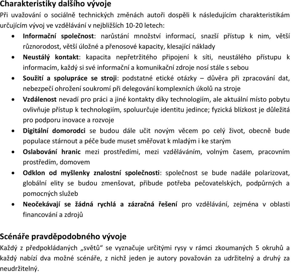 neustálého přístupu k informacím, každý si své informační a komunikační zdroje nosí stále s sebou Soužití a spolupráce se stroji: podstatné etické otázky důvěra při zpracování dat, nebezpečí ohrožení