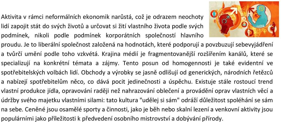 Krajina médií je fragmentovanější rozšířením kanálů, které se specializují na konkrétní témata a zájmy. Tento posun od homogennosti je také evidentní ve spotřebitelských volbách lidí.