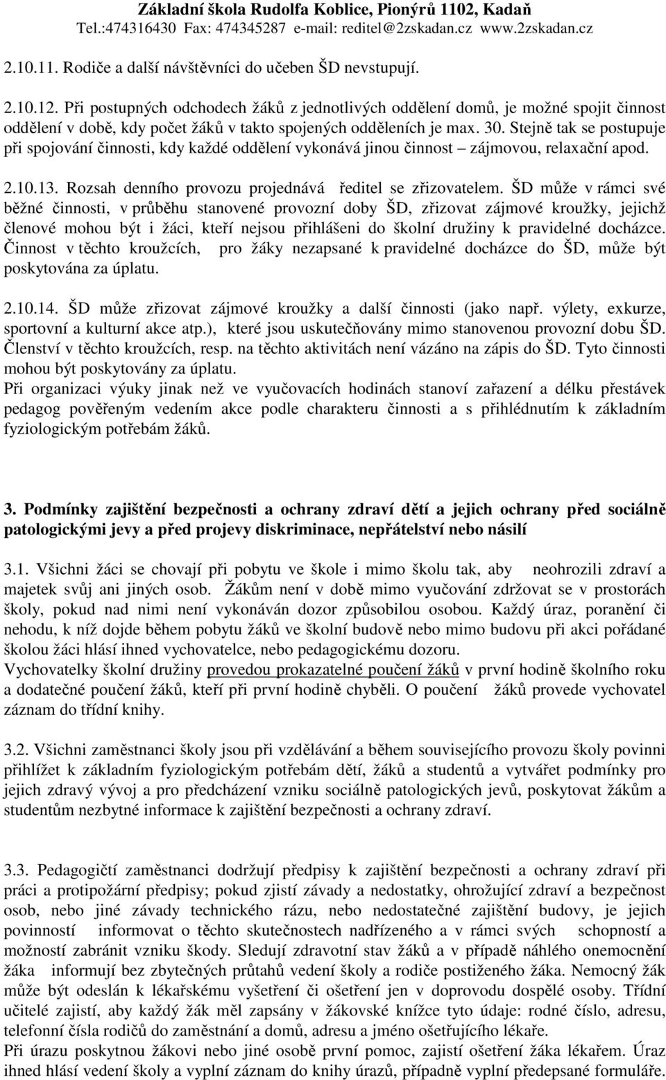 Stejně tak se postupuje při spojování činnosti, kdy každé oddělení vykonává jinou činnost zájmovou, relaxační apod. 2.10.13. Rozsah denního provozu projednává ředitel se zřizovatelem.