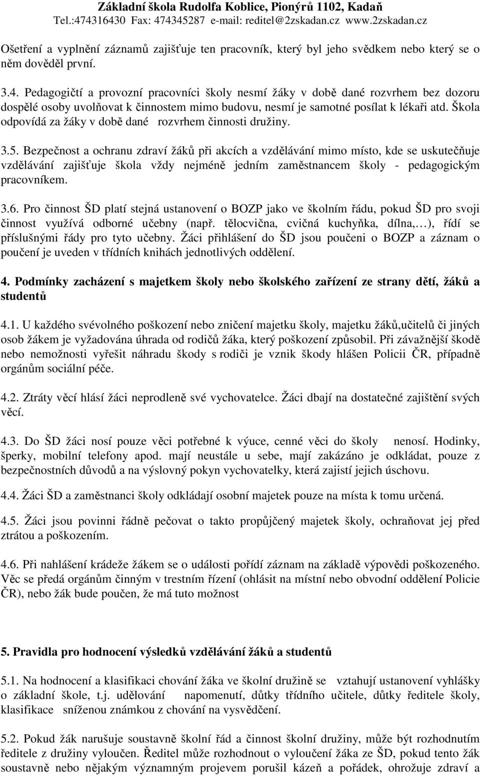 Škola odpovídá za žáky v době dané rozvrhem činnosti družiny. 3.5.