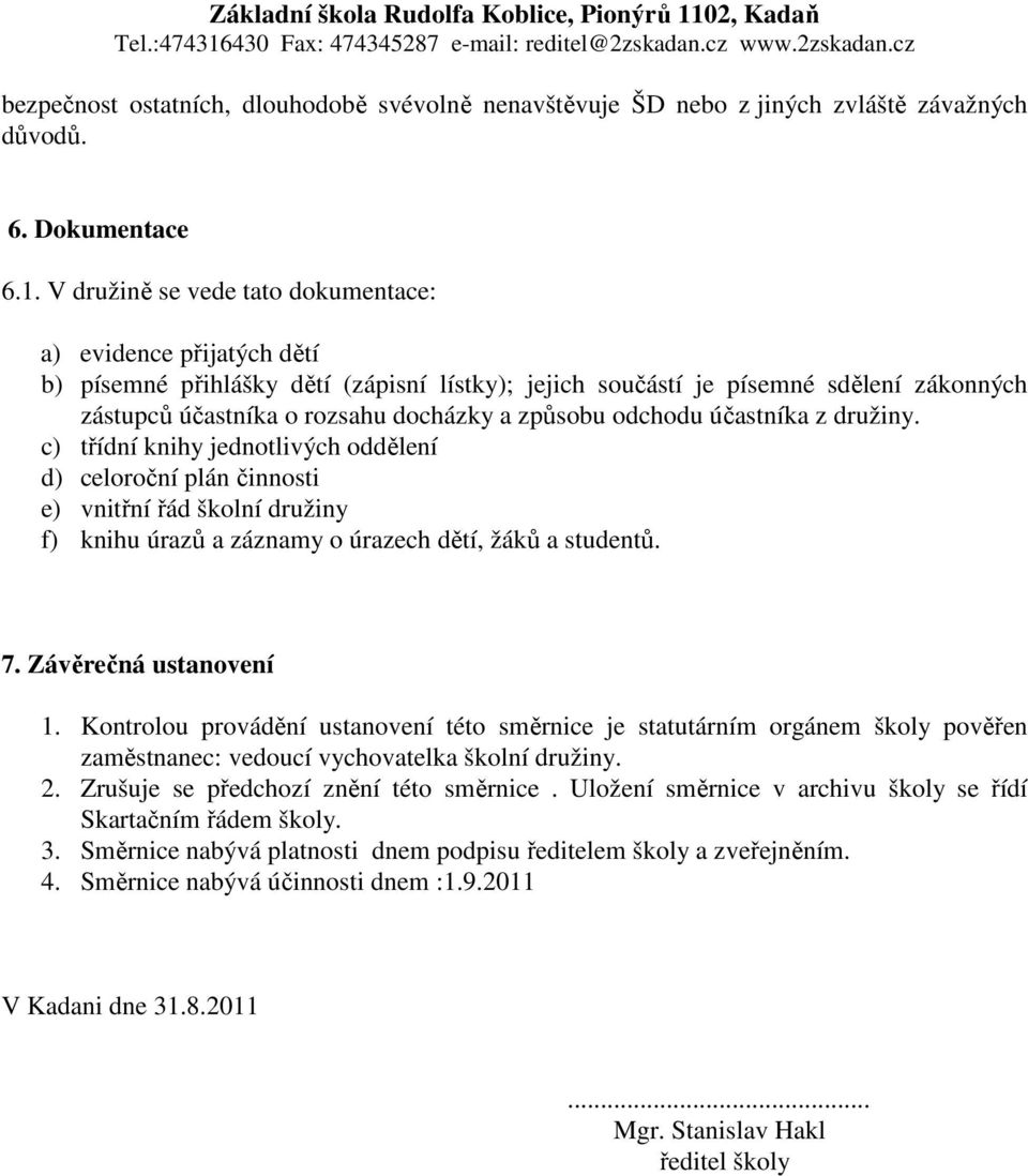 odchodu účastníka z družiny. c) třídní knihy jednotlivých oddělení d) celoroční plán činnosti e) vnitřní řád školní družiny f) knihu úrazů a záznamy o úrazech dětí, žáků a studentů. 7.