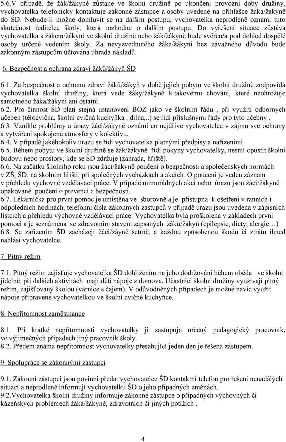 Do vyřešení situace zůstává vychovatelka s žákem/žákyní ve školní družině nebo žák/žákyně bude svěřen/a pod dohled dospělé osoby určené vedením školy.