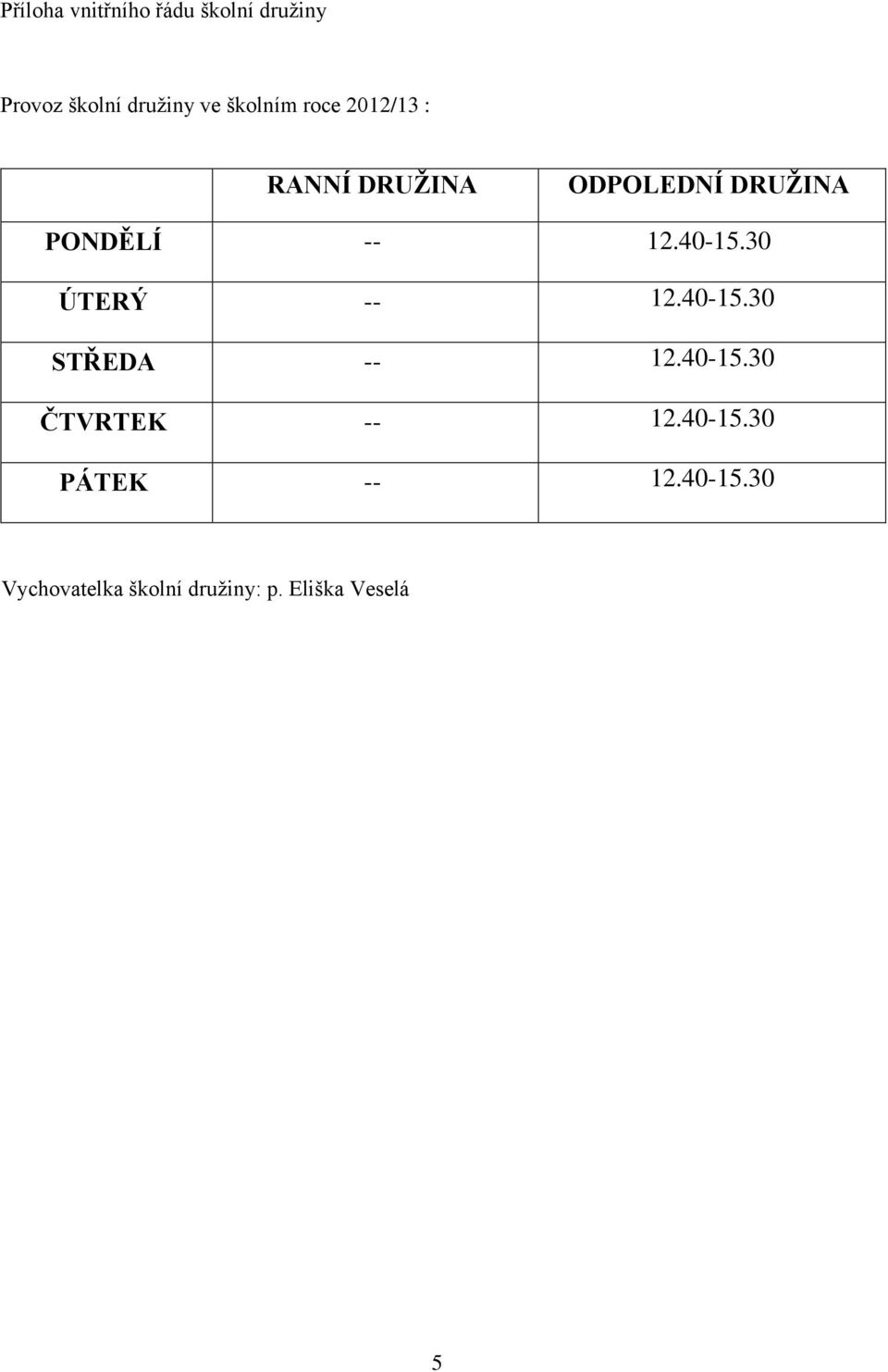 40-15.30 ÚTERÝ -- 12.40-15.30 STŘEDA -- 12.40-15.30 ČTVRTEK -- 12.