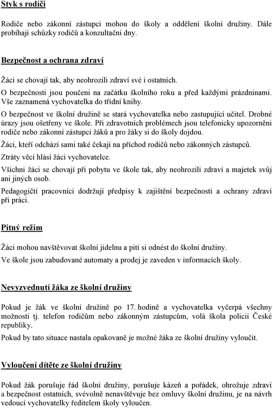 Vše zaznamená vychovatelka do třídní knihy. O bezpečnost ve školní druţině se stará vychovatelka nebo zastupující učitel. Drobné úrazy jsou ošetřeny ve škole.