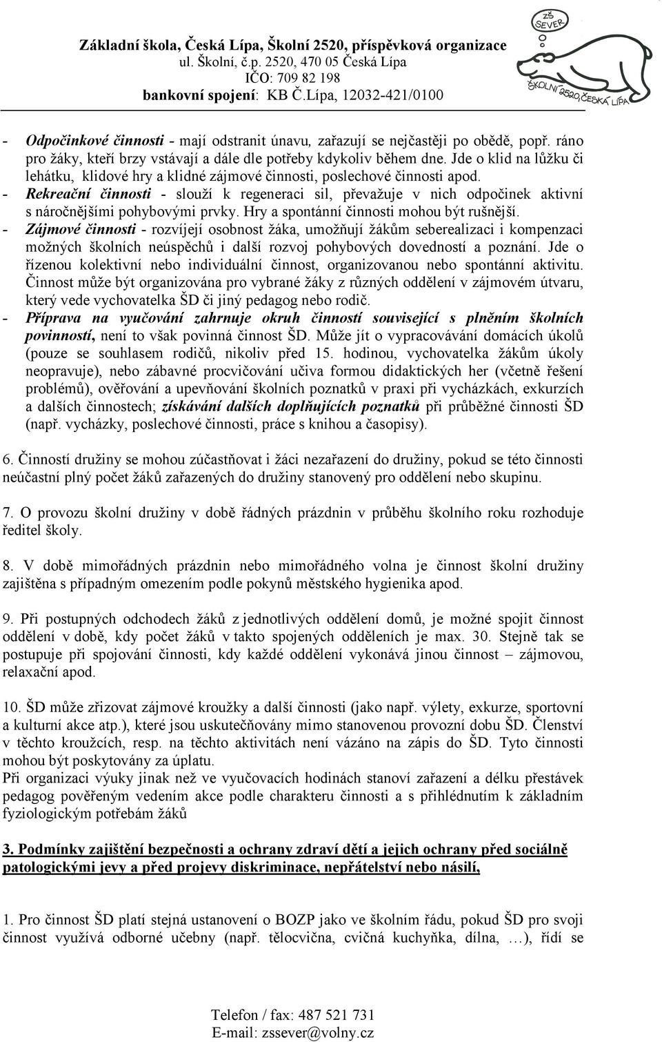 - Rekreační činnosti - slouží k regeneraci sil, převažuje v nich odpočinek aktivní s náročnějšími pohybovými prvky. Hry a spontánní činnosti mohou být rušnější.