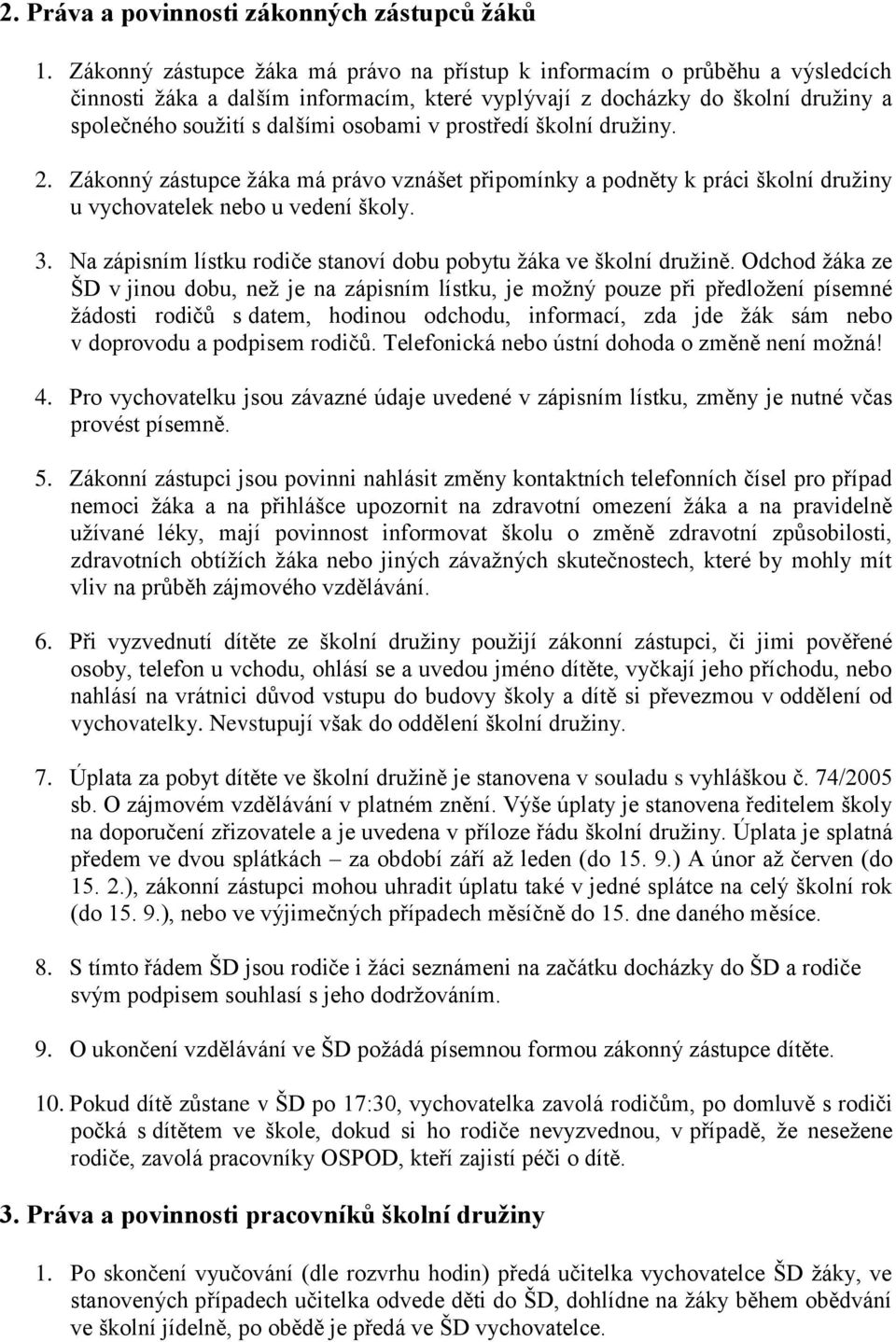 prostředí školní družiny. 2. Zákonný zástupce žáka má právo vznášet připomínky a podněty k práci školní družiny u vychovatelek nebo u vedení školy. 3.