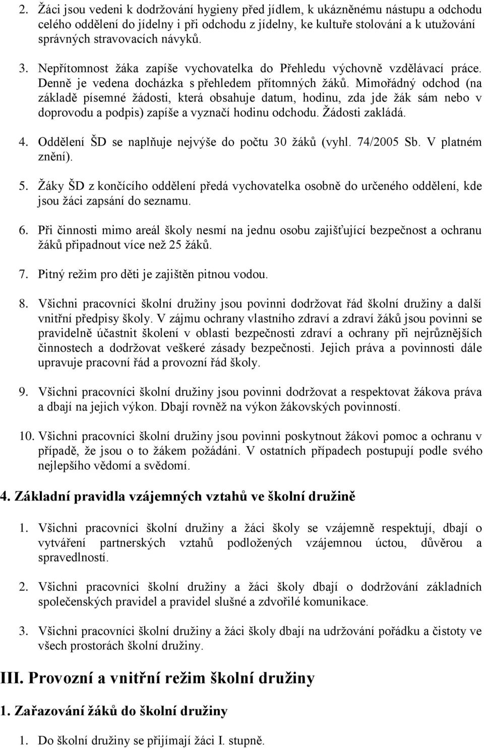 Mimořádný odchod (na základě písemné žádosti, která obsahuje datum, hodinu, zda jde žák sám nebo v doprovodu a podpis) zapíše a vyznačí hodinu odchodu. Žádosti zakládá. 4.