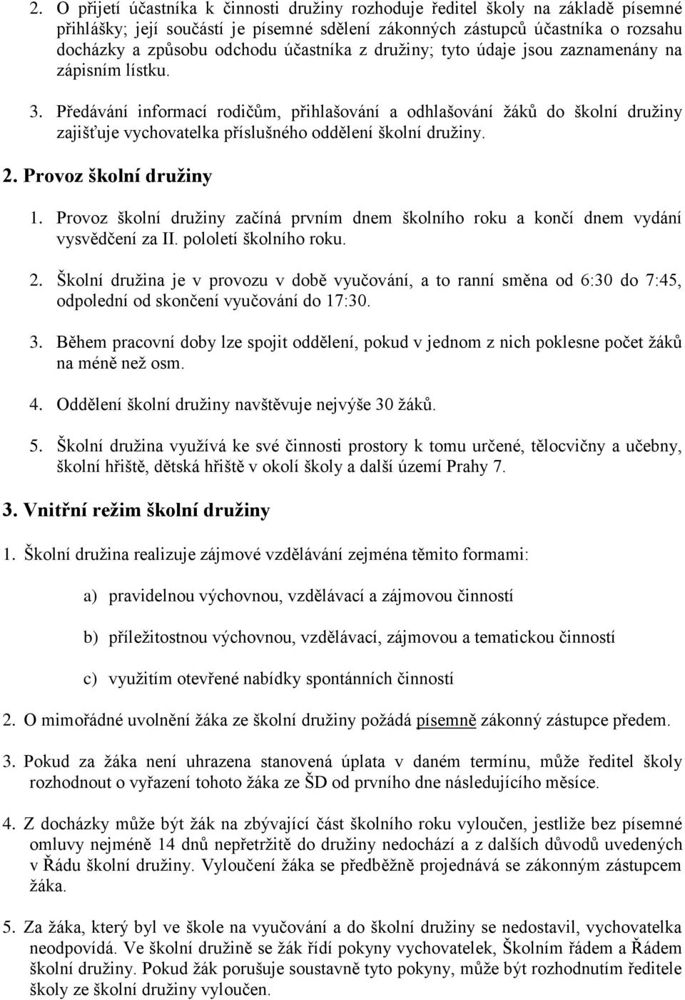 Předávání informací rodičům, přihlašování a odhlašování žáků do školní družiny zajišťuje vychovatelka příslušného oddělení školní družiny. 2. Provoz školní družiny 1.