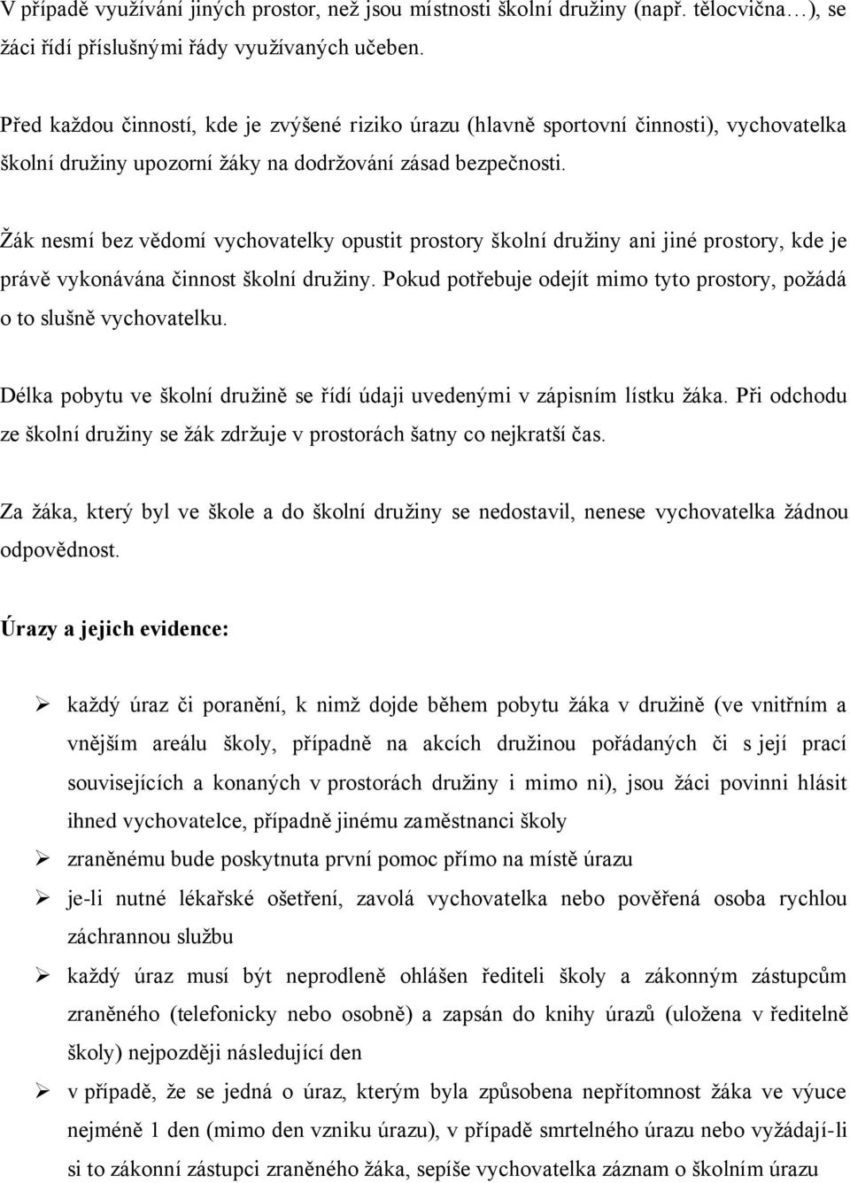 Žák nesmí bez vědomí vychovatelky opustit prostory školní družiny ani jiné prostory, kde je právě vykonávána činnost školní družiny.