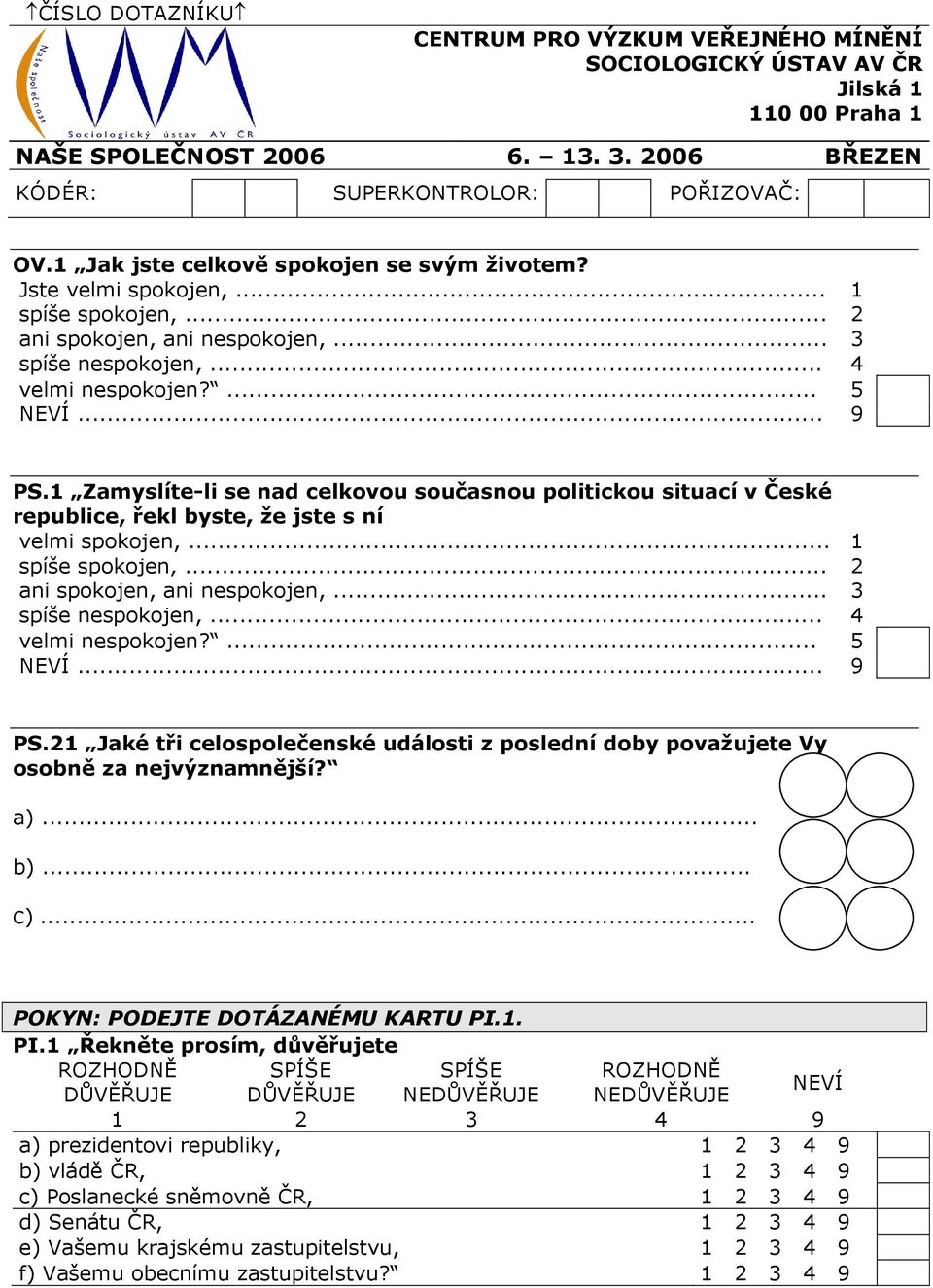 1 Zamyslíte-li se nad celkovou současnou politickou situací v České republice, řekl byste, že jste s ní velmi spokojen,... 1 spíše spokojen,... 2 ani spokojen, ani nespokojen,... 3 spíše nespokojen,.