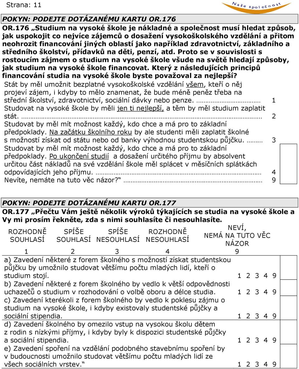 například zdravotnictví, základního a středního školství, přídavků na děti, penzí, atd.