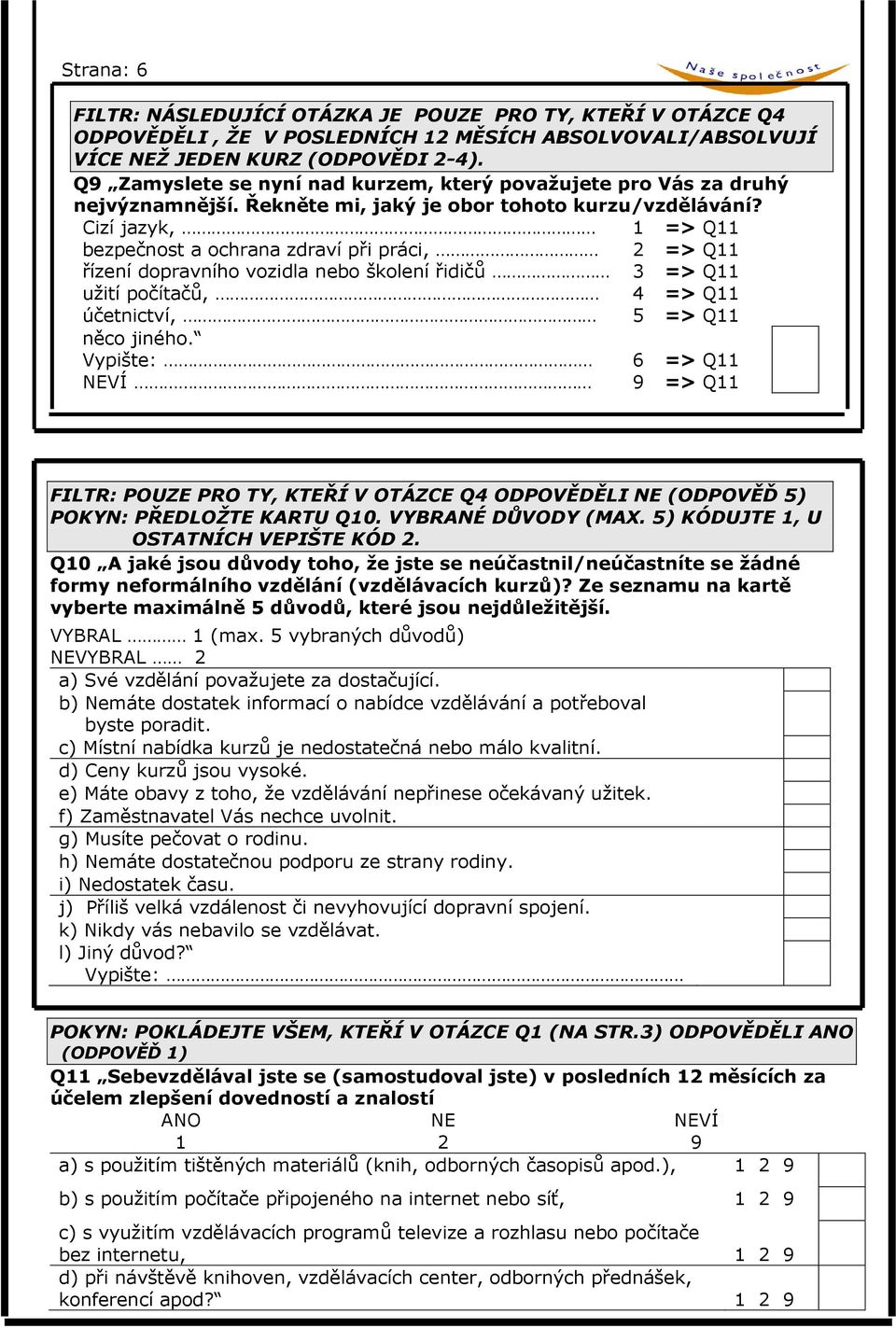 Cizí jazyk, 1 => Q11 bezpečnost a ochrana zdraví při práci, 2 => Q11 řízení dopravního vozidla nebo školení řidičů 3 => Q11 užití počítačů, 4 => Q11 účetnictví, 5 => Q11 něco jiného.