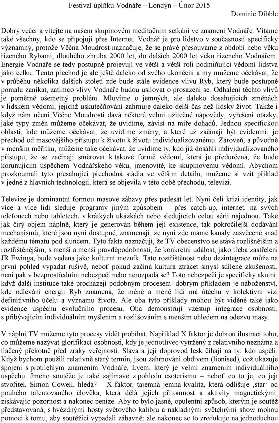 věku řízeného Vodnářem. Energie Vodnáře se tedy postupně projevují ve větší a větší roli podmiňující vědomí lidstva jako celku.