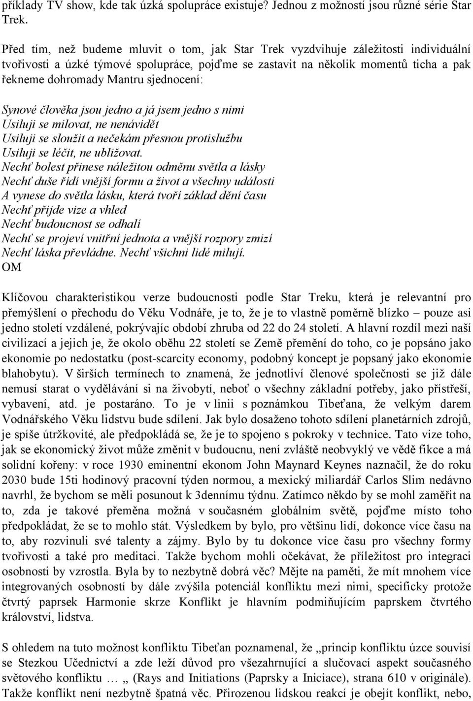 sjednocení: Synové člověka jsou jedno a já jsem jedno s nimi Usiluji se milovat, ne nenávidět Usiluji se sloužit a nečekám přesnou protislužbu Usiluji se léčit, ne ubližovat.