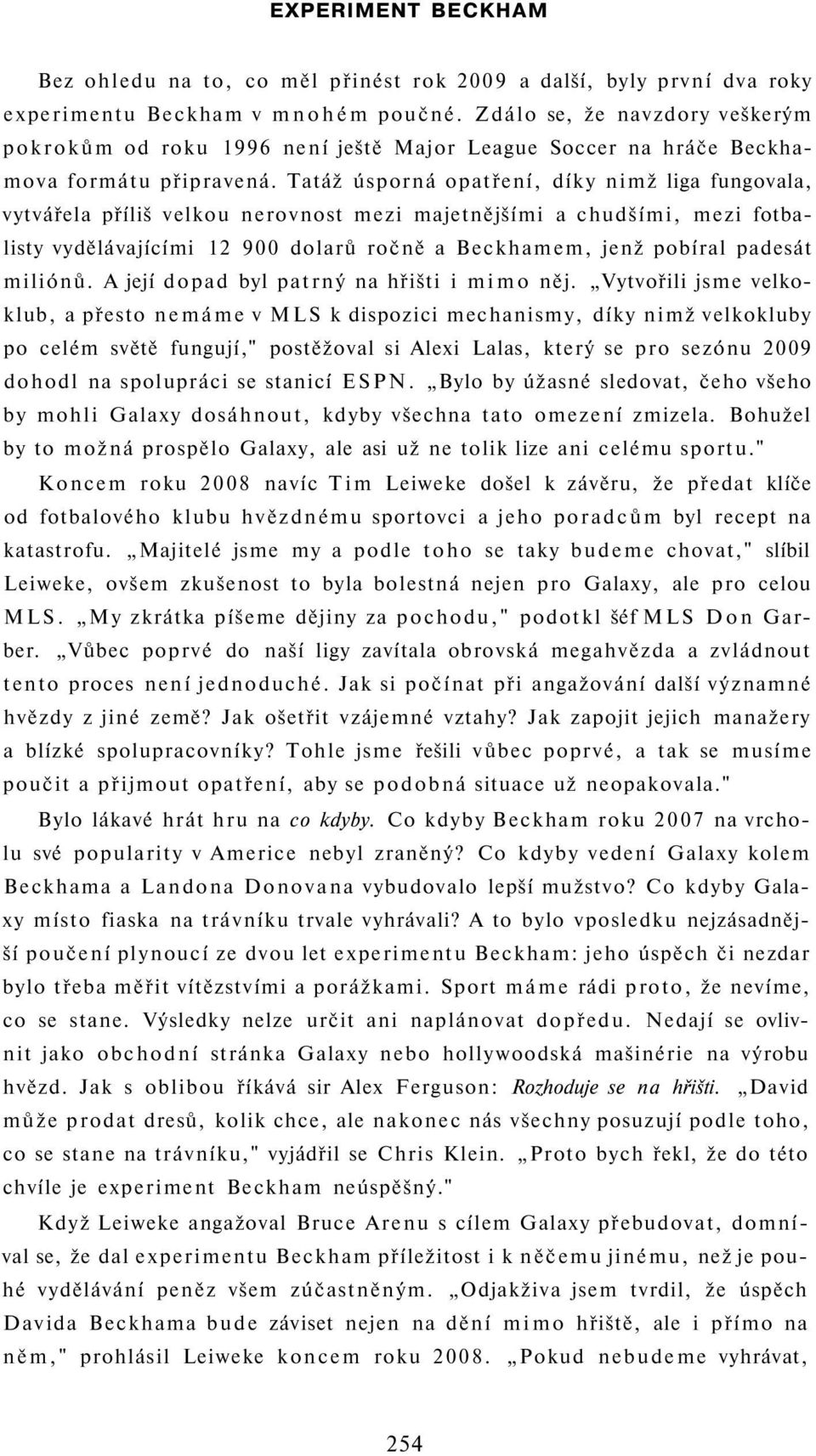 Tatáž úsporná opatření, díky nimž liga fungovala, vytvářela příliš velkou nerovnost mezi majetnějšími a chudšími, mezi fotbalisty vydělávajícími 12 900 dolarů ročně a Beckhamem, jenž pobíral padesát