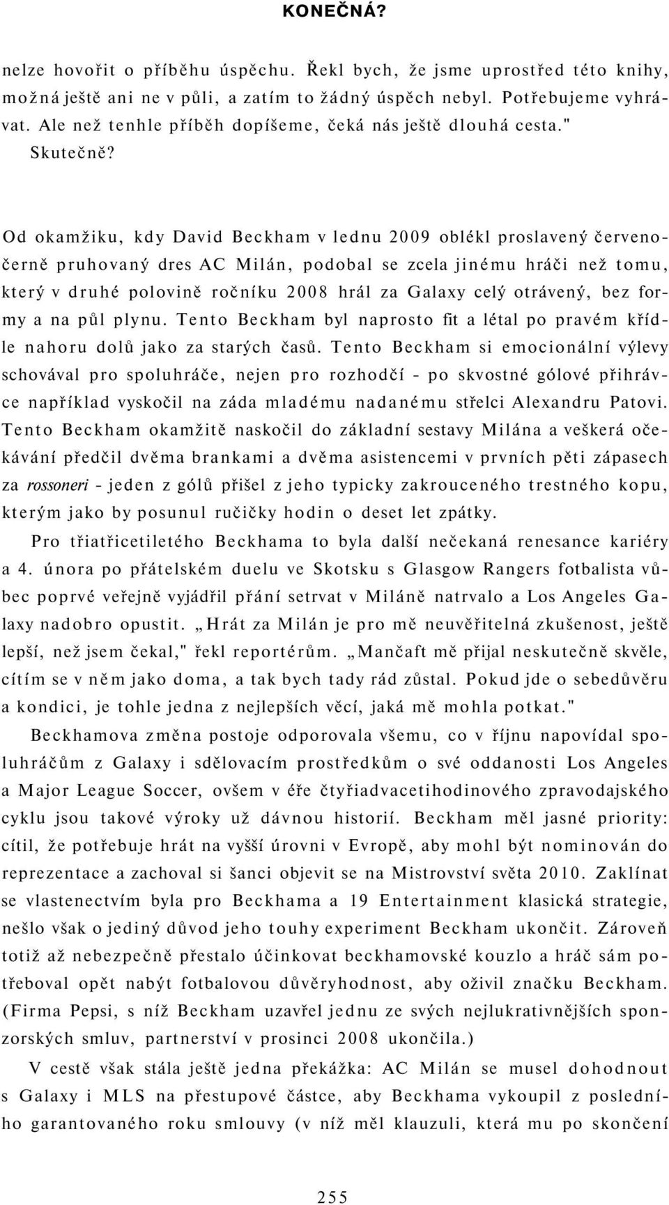 Od okamžiku, kdy David Beckham v lednu 2009 oblékl proslavený červenočerně pruhovaný dres AC Milán, podobal se zcela jinému hráči než tomu, který v druhé polovině ročníku 2008 hrál za Galaxy celý