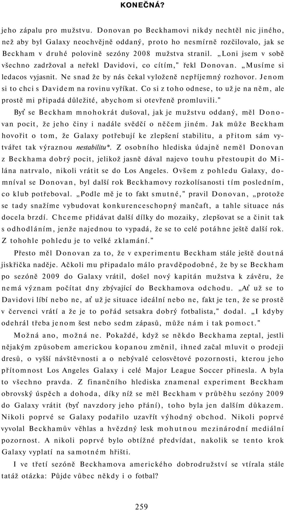 Loni jsem v sobě všechno zadržoval a neřekl Davidovi, co cítím," řekl Donovan. Musíme si ledacos vyjasnit. Ne snad že by nás čekal vyloženě nepříjemný rozhovor.