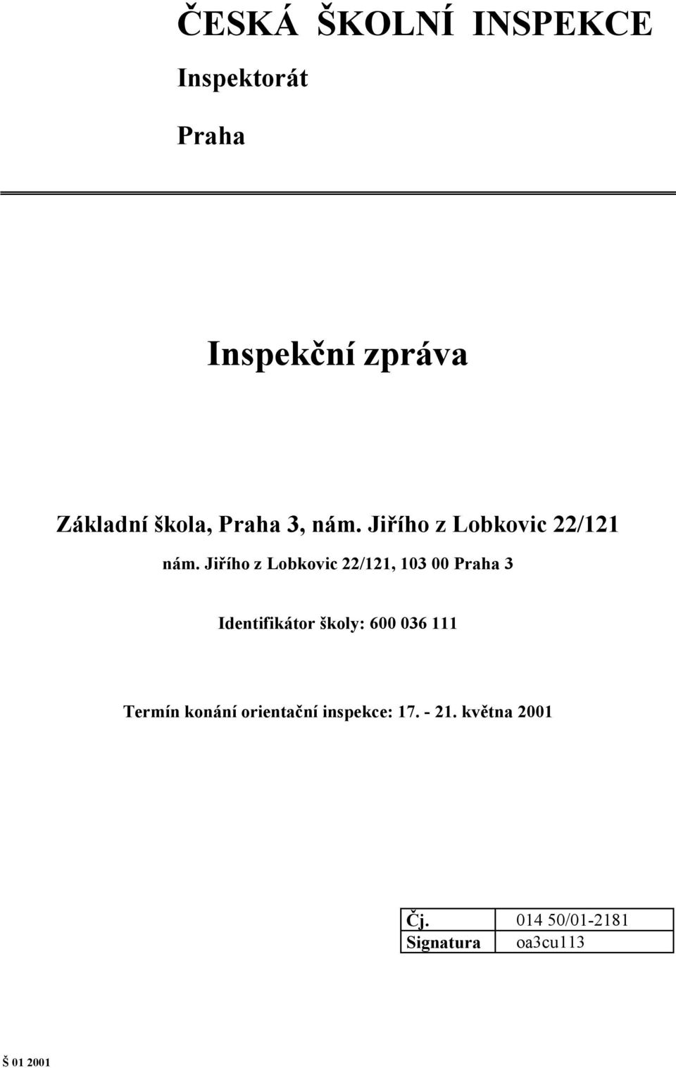 Jiřího z Lobkovic 22/121, 103 00 Praha 3 Identifikátor školy: 600 036 111