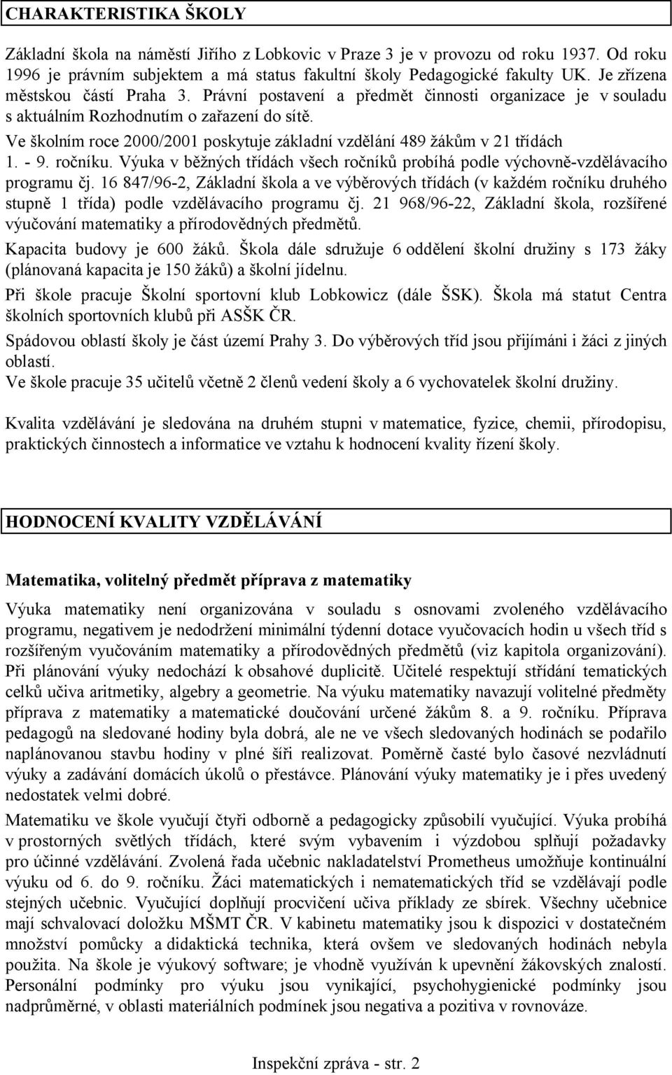 Ve školním roce 2000/2001 poskytuje základní vzdělání 489 žákům v 21 třídách 1. - 9. ročníku. Výuka v běžných třídách všech ročníků probíhá podle výchovně-vzdělávacího programu čj.