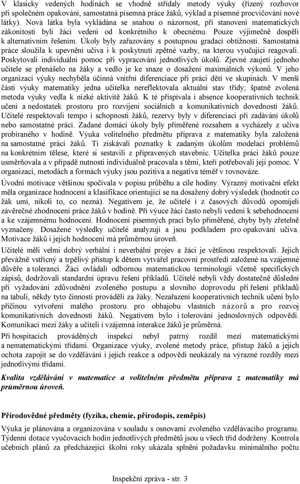 Úkoly byly zařazovány s postupnou gradací obtížnosti. Samostatná práce sloužila k upevnění učiva i k poskytnutí zpětné vazby, na kterou vyučující reagovali.