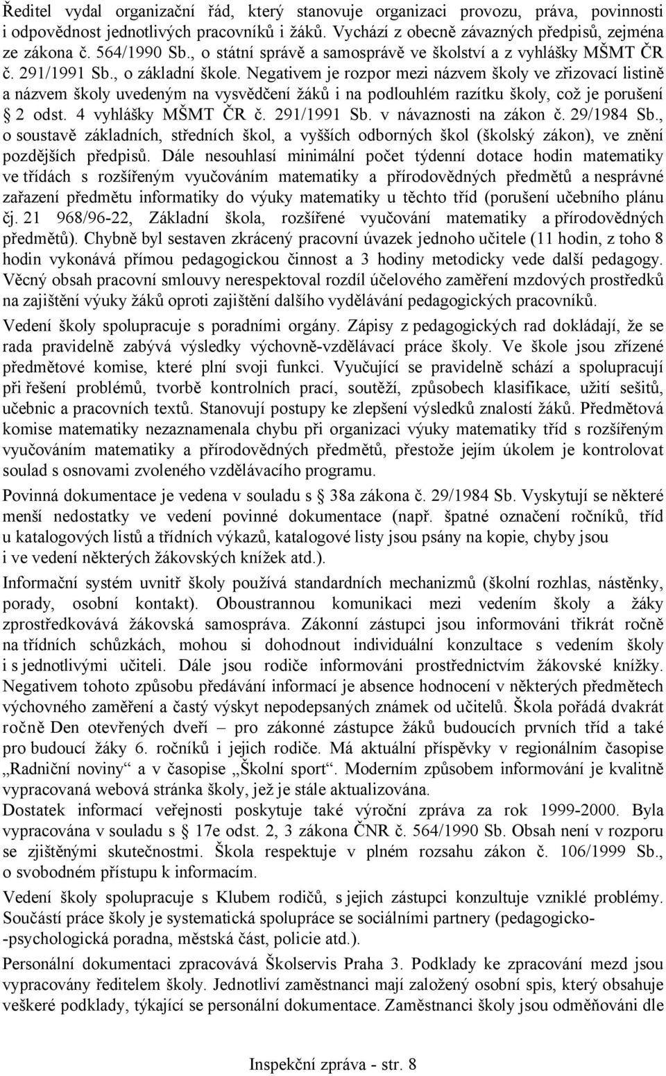 Negativem je rozpor mezi názvem školy ve zřizovací listině a názvem školy uvedeným na vysvědčení žáků i na podlouhlém razítku školy, což je porušení 2 odst. 4 vyhlášky MŠMT ČR č. 291/1991 Sb.