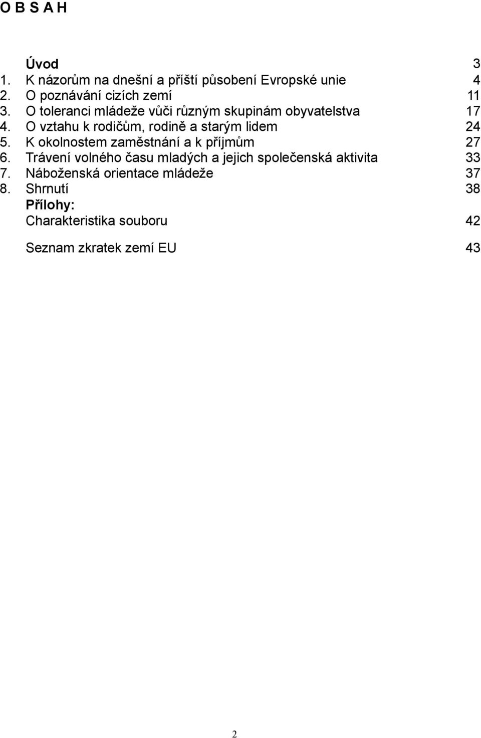 K okolnostem zaměstnání a k příjmům 27 6. Trávení volného času mladých a jejich společenská aktivita 33 7.