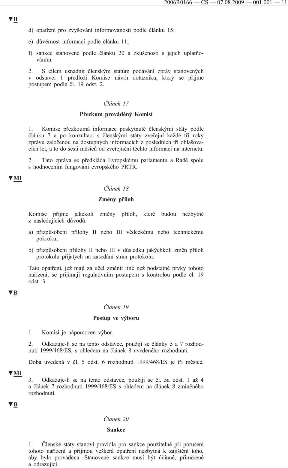 a zkušenosti s jejich uplatňováním. 2. S cílem usnadnit členským státům podávání zpráv stanovených v odstavci 1 předloží Komise návrh dotazníku, který se přijme postupem podle čl. 19 odst. 2. Článek 17 Přezkum prováděný Komisí 1.