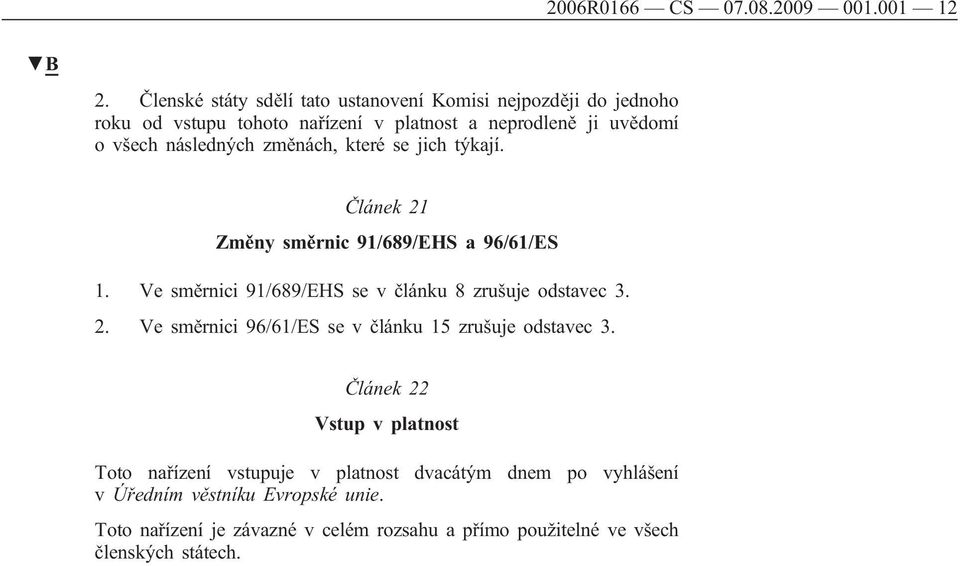 následných změnách, které se jich týkají. Článek 21 Změny směrnic 91/689/EHS a 96/61/ES 1. Ve směrnici 91/689/EHS se v článku 8 zrušuje odstavec 3.