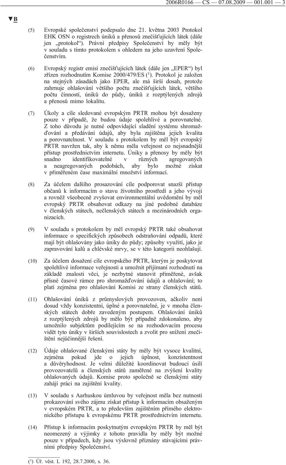 (6) Evropský registr emisí znečišťujících látek (dále jen EPER ) byl zřízen rozhodnutím Komise 2000/479/ES ( 1 ).