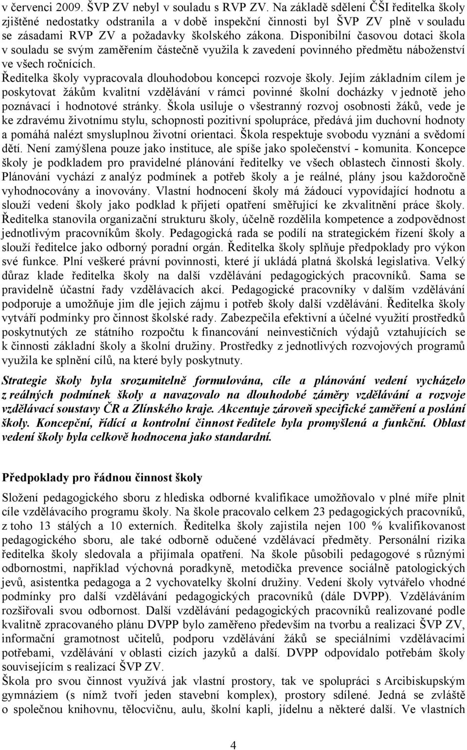 Disponibilní časovou dotaci škola v souladu se svým zaměřením částečně využila k zavedení povinného předmětu náboženství ve všech ročnících.