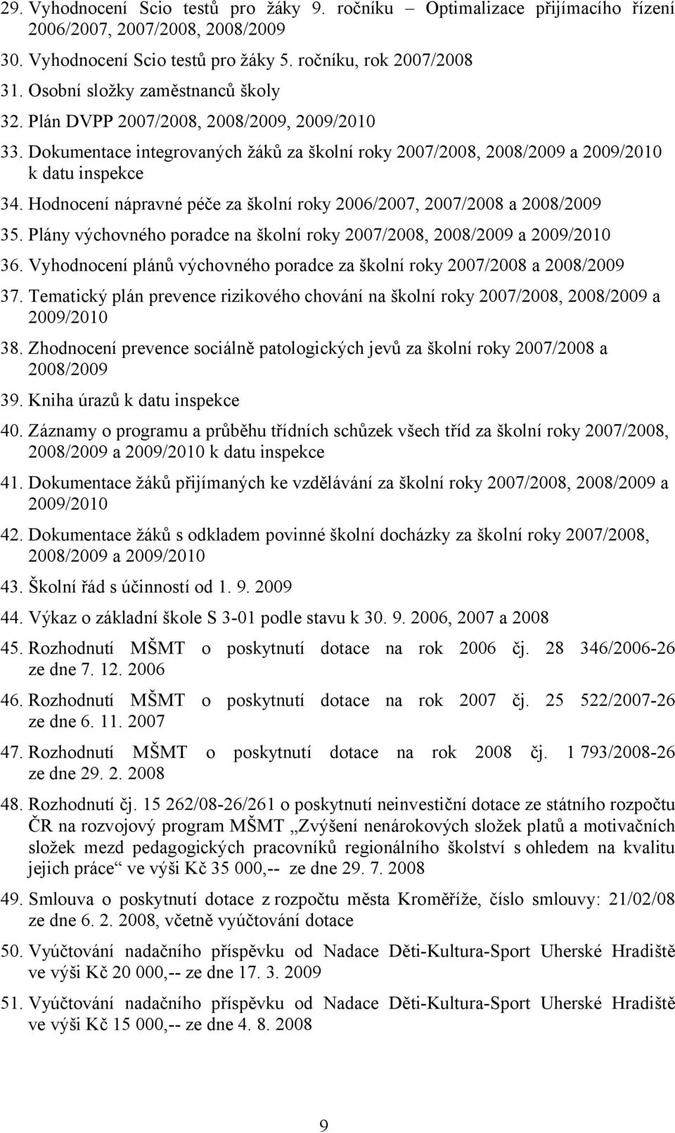 Hodnocení nápravné péče za školní roky 2006/2007, 2007/2008 a 2008/2009 35. Plány výchovného poradce na školní roky 2007/2008, 2008/2009 a 2009/2010 36.