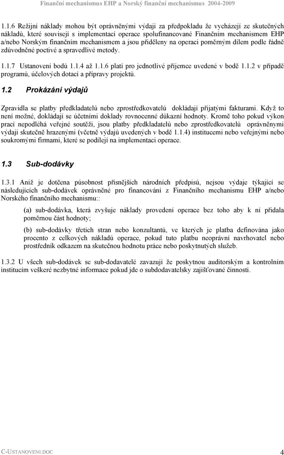 1.2 v případě programů, účelových dotací a přípravy projektů. 1.2 Prokázání výdajů Zpravidla se platby předkladatelů nebo zprostředkovatelů dokládají přijatými fakturami.