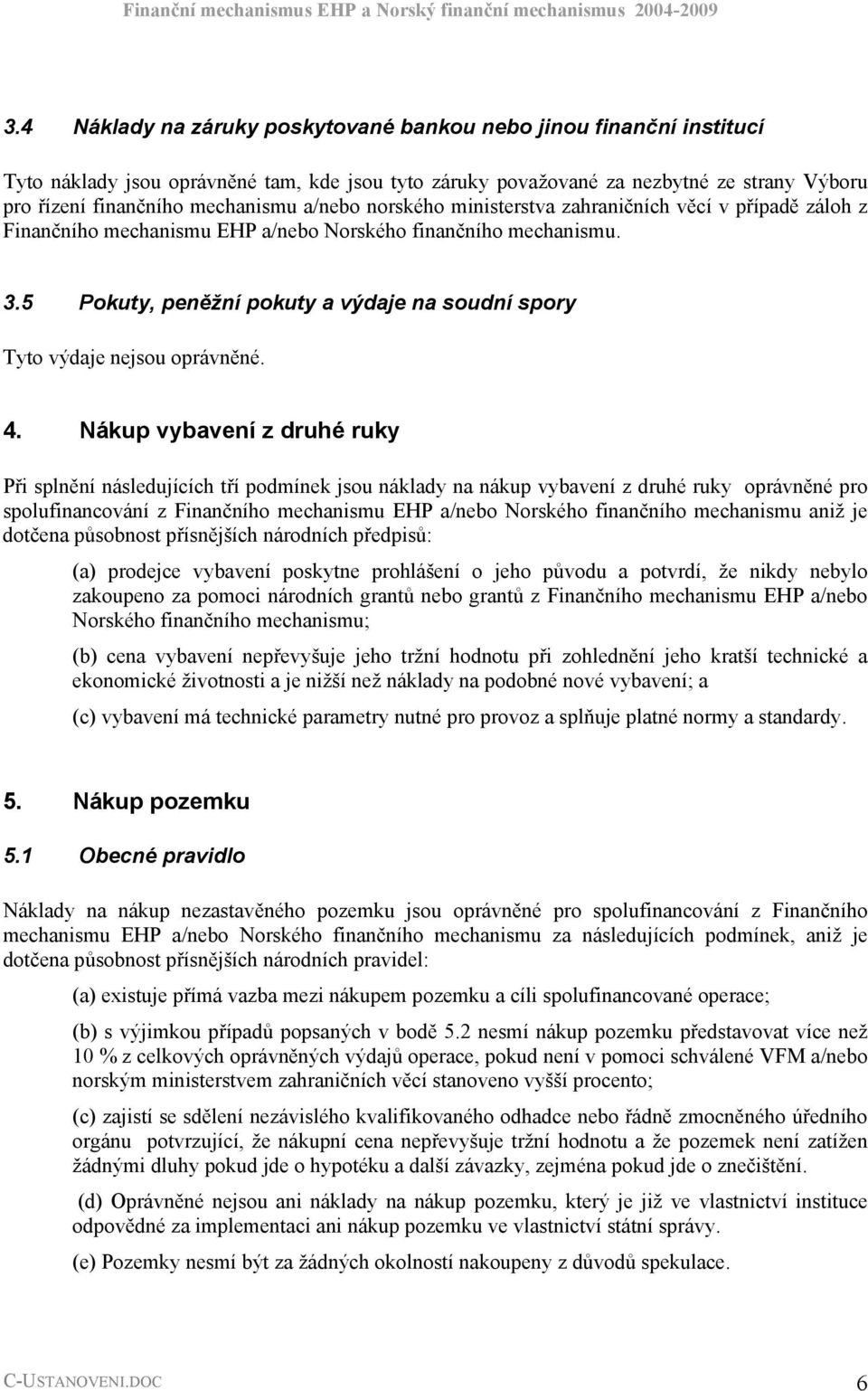 5 Pokuty, peněžní pokuty a výdaje na soudní spory Tyto výdaje nejsou oprávněné. 4.