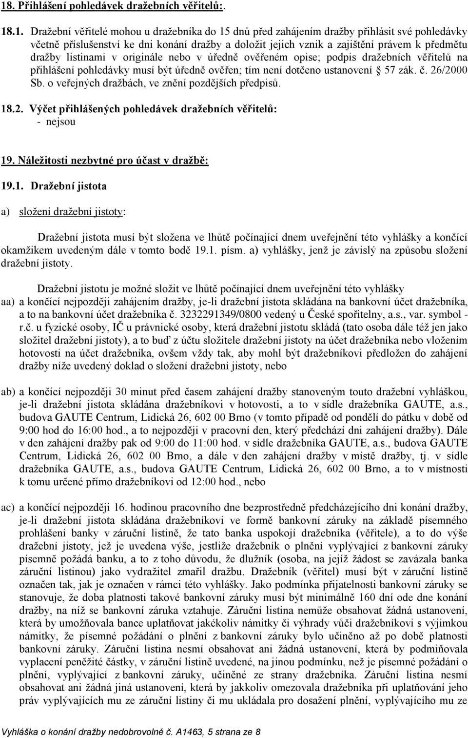 ustanovení 57 zák. č. 26/2000 Sb. o veřejných dražbách, ve znění pozdějších předpisů. 18.2. Výčet přihlášených pohledávek dražebních věřitelů: - nejsou 19. Náležitosti nezbytné pro účast v dražbě: 19.