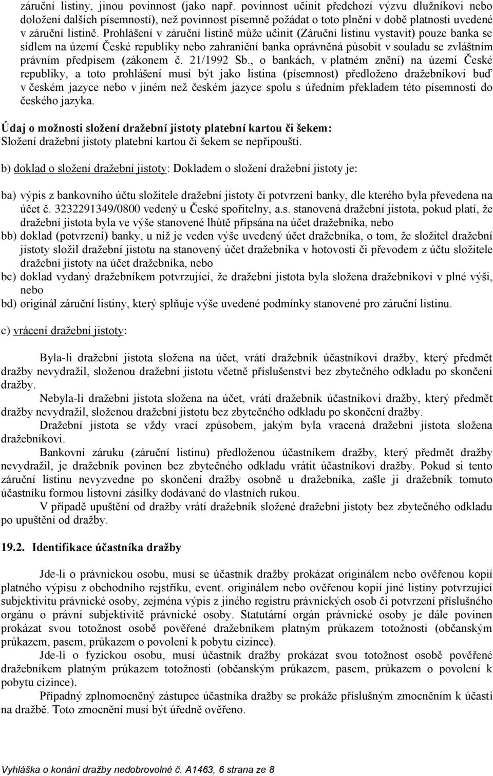 Prohlášení v záruční listině může učinit (Záruční listinu vystavit) pouze banka se sídlem na území České republiky nebo zahraniční banka oprávněná působit v souladu se zvláštním právním předpisem