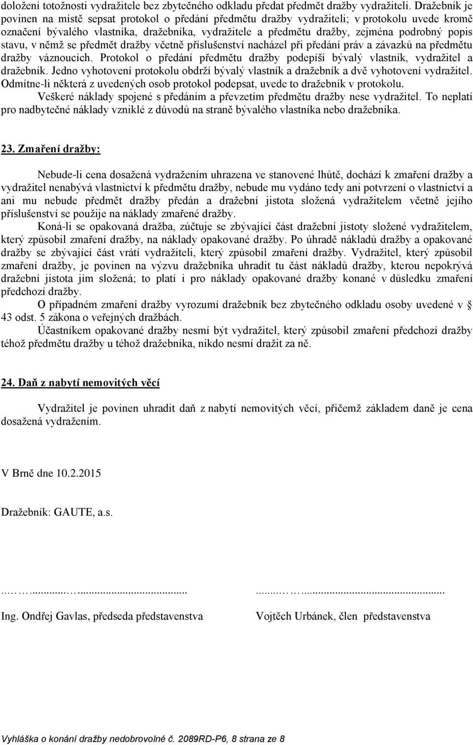 popis stavu, v němž se předmět dražby včetně příslušenství nacházel při předání práv a závazků na předmětu dražby váznoucích.