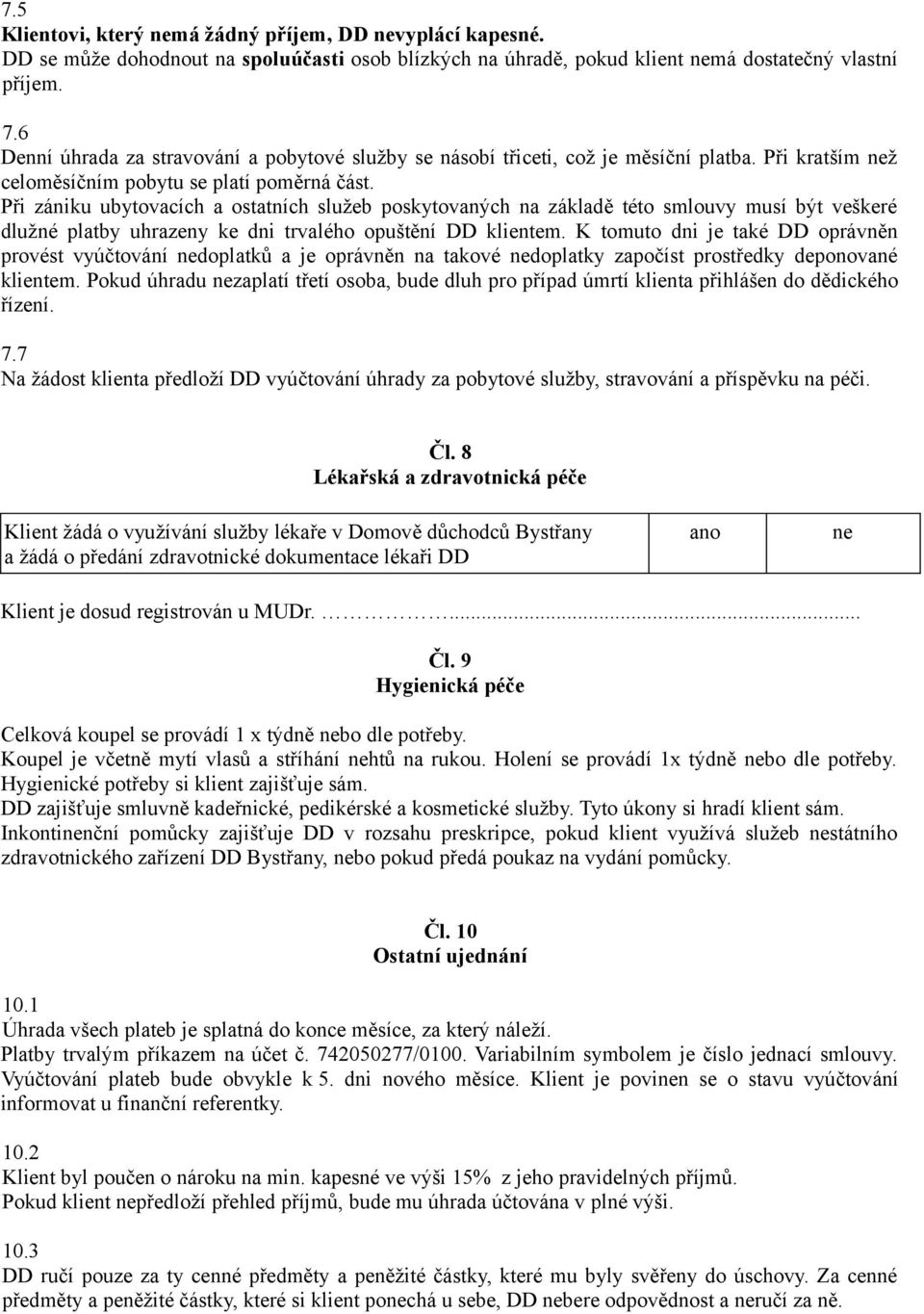 Při zániku ubytovacích a ostatních služeb poskytovaných na základě této smlouvy musí být veškeré dlužné platby uhrazeny ke dni trvalého opuštění DD klientem.