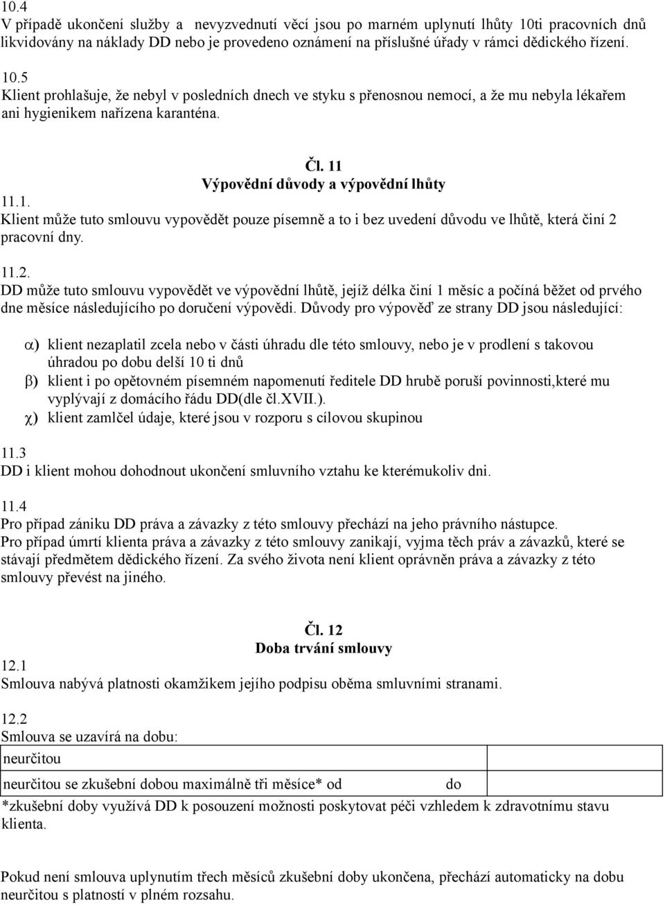 11.2. DD může tuto smlouvu vypovědět ve výpovědní lhůtě, jejíž délka činí 1 měsíc a počíná běžet od prvého dne měsíce následujícího po doručení výpovědi.