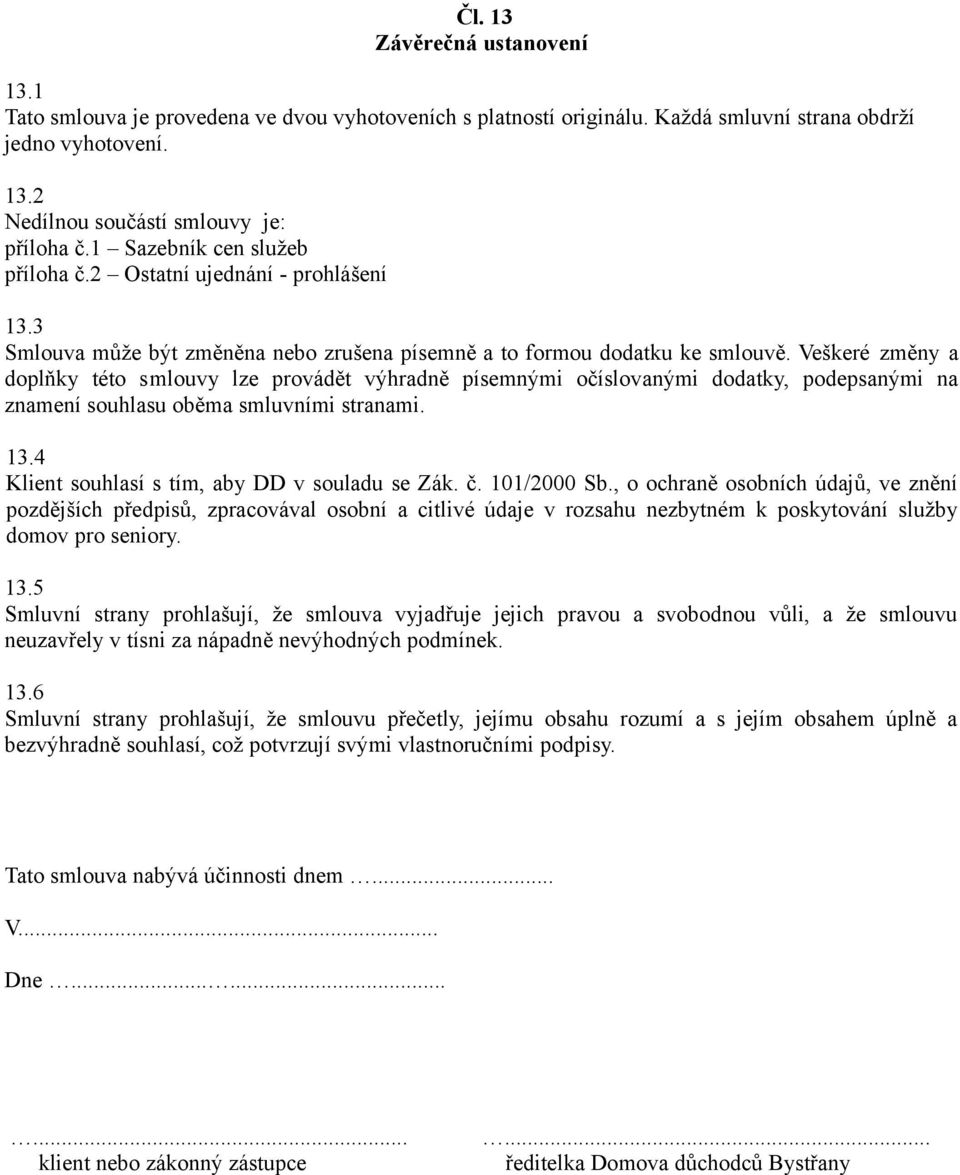 Veškeré změny a doplňky této smlouvy lze provádět výhradně písemnými očíslovanými dodatky, podepsanými na znamení souhlasu oběma smluvními stranami. 13.