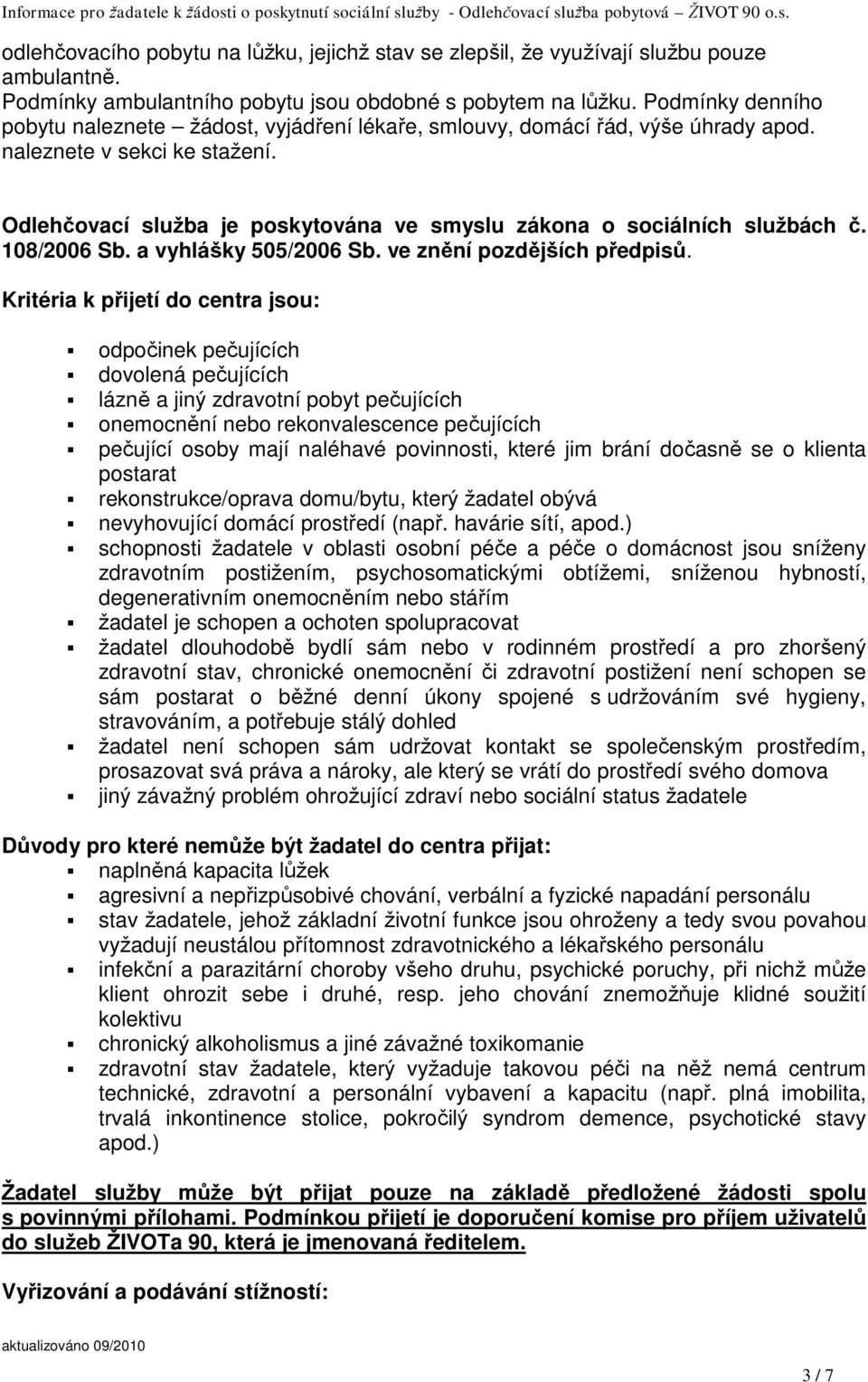 Odlehčovací služba je poskytována ve smyslu zákona o sociálních službách č. 108/2006 Sb. a vyhlášky 505/2006 Sb. ve znění pozdějších předpisů.