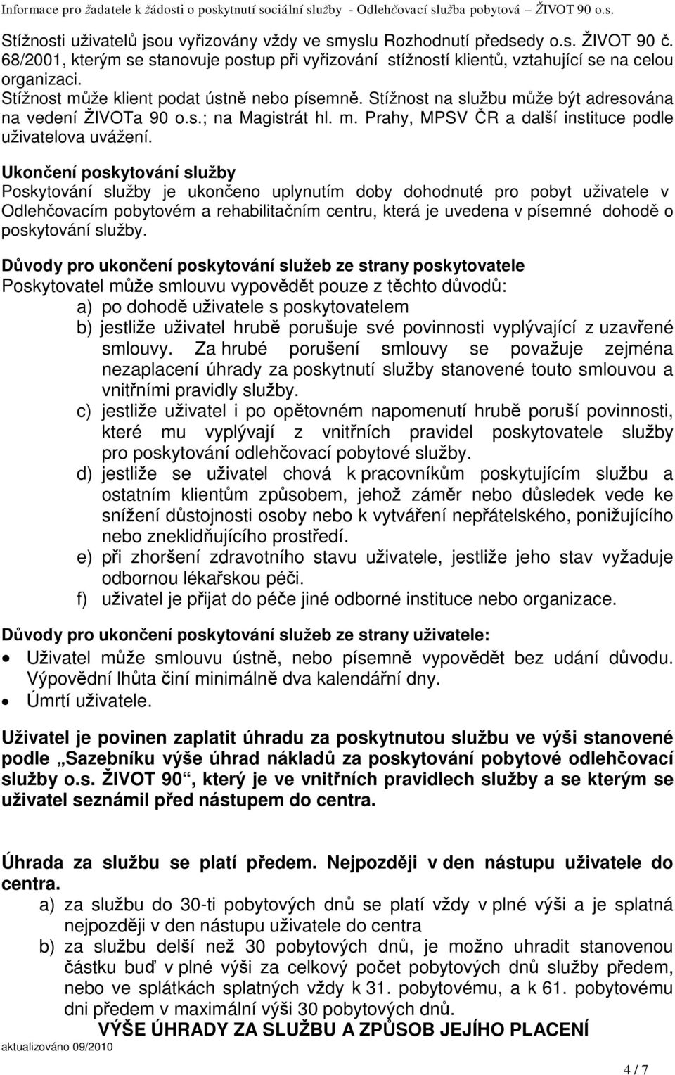 Ukončení poskytování služby Poskytování služby je ukončeno uplynutím doby dohodnuté pro pobyt uživatele v Odlehčovacím pobytovém a rehabilitačním centru, která je uvedena v písemné dohodě o