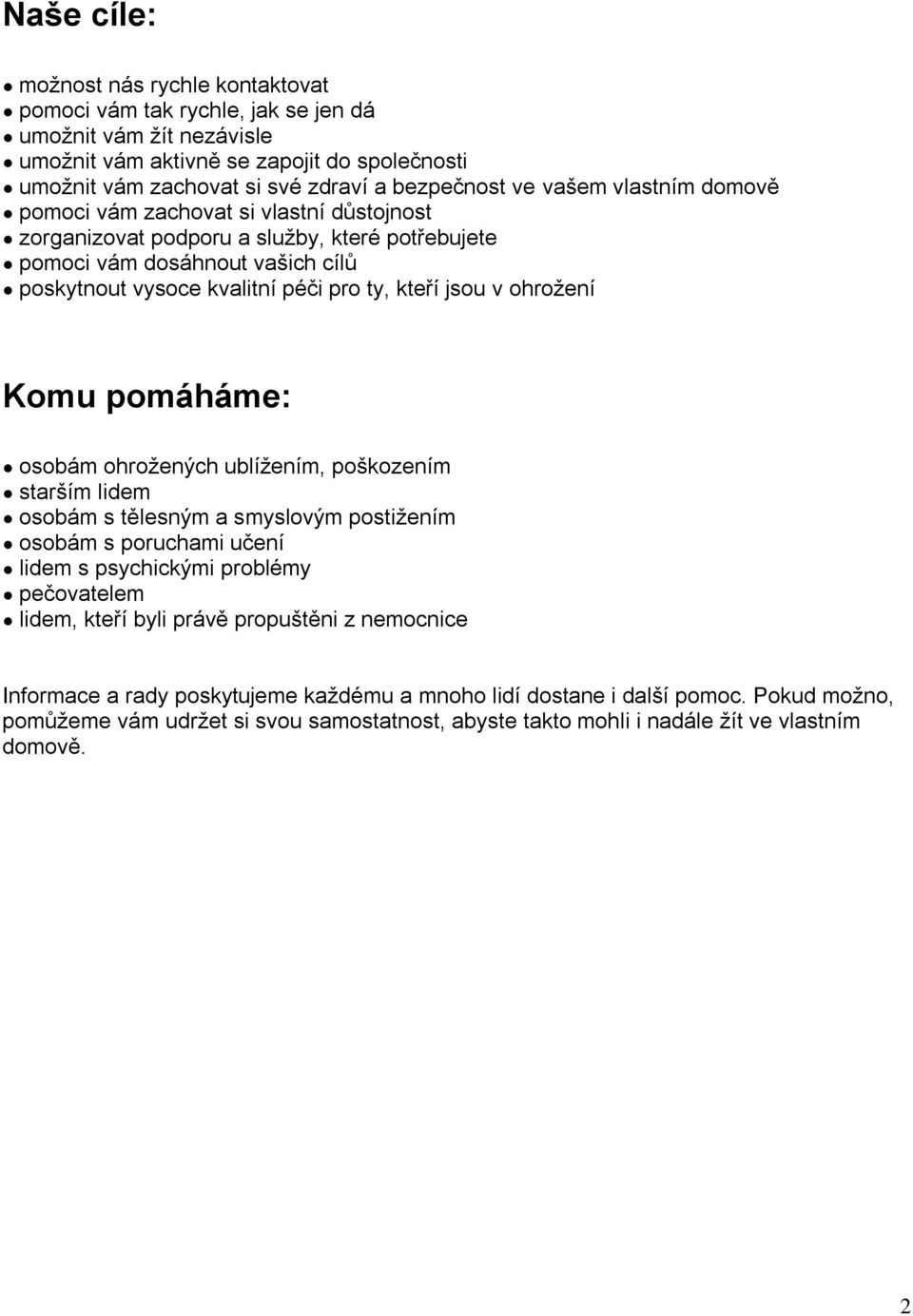 v ohrožení Komu pomáháme: osobám ohrožených ublížením, poškozením starším lidem osobám s tělesným a smyslovým postižením osobám s poruchami učení lidem s psychickými problémy pečovatelem lidem, kteří